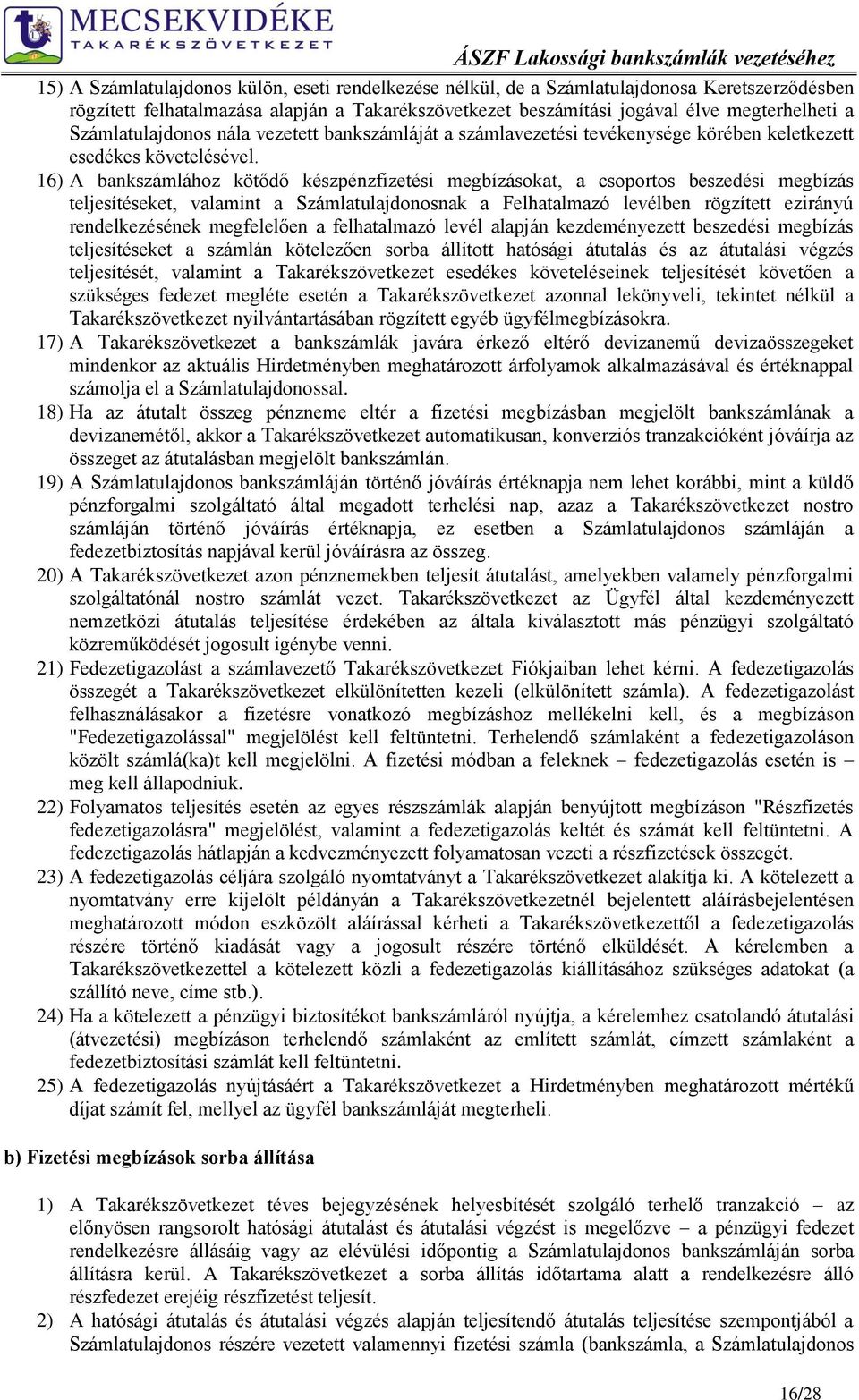 16) A bankszámlához kötődő készpénzfizetési megbízásokat, a csoportos beszedési megbízás teljesítéseket, valamint a Számlatulajdonosnak a Felhatalmazó levélben rögzített ezirányú rendelkezésének