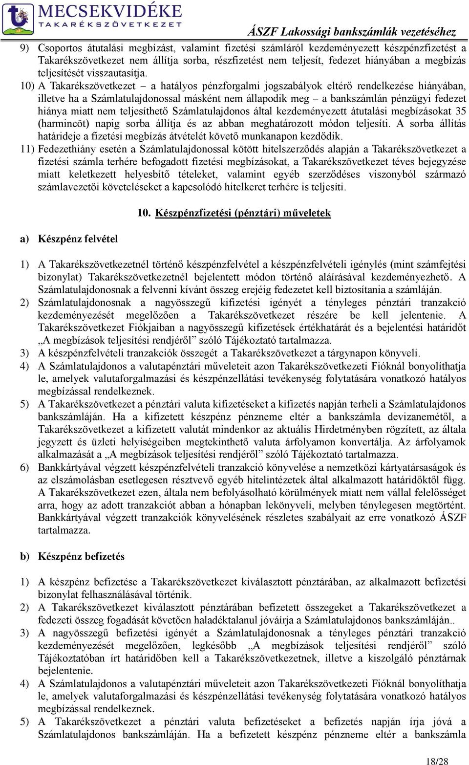 10) A Takarékszövetkezet a hatályos pénzforgalmi jogszabályok eltérő rendelkezése hiányában, illetve ha a Számlatulajdonossal másként nem állapodik meg a bankszámlán pénzügyi fedezet hiánya miatt nem