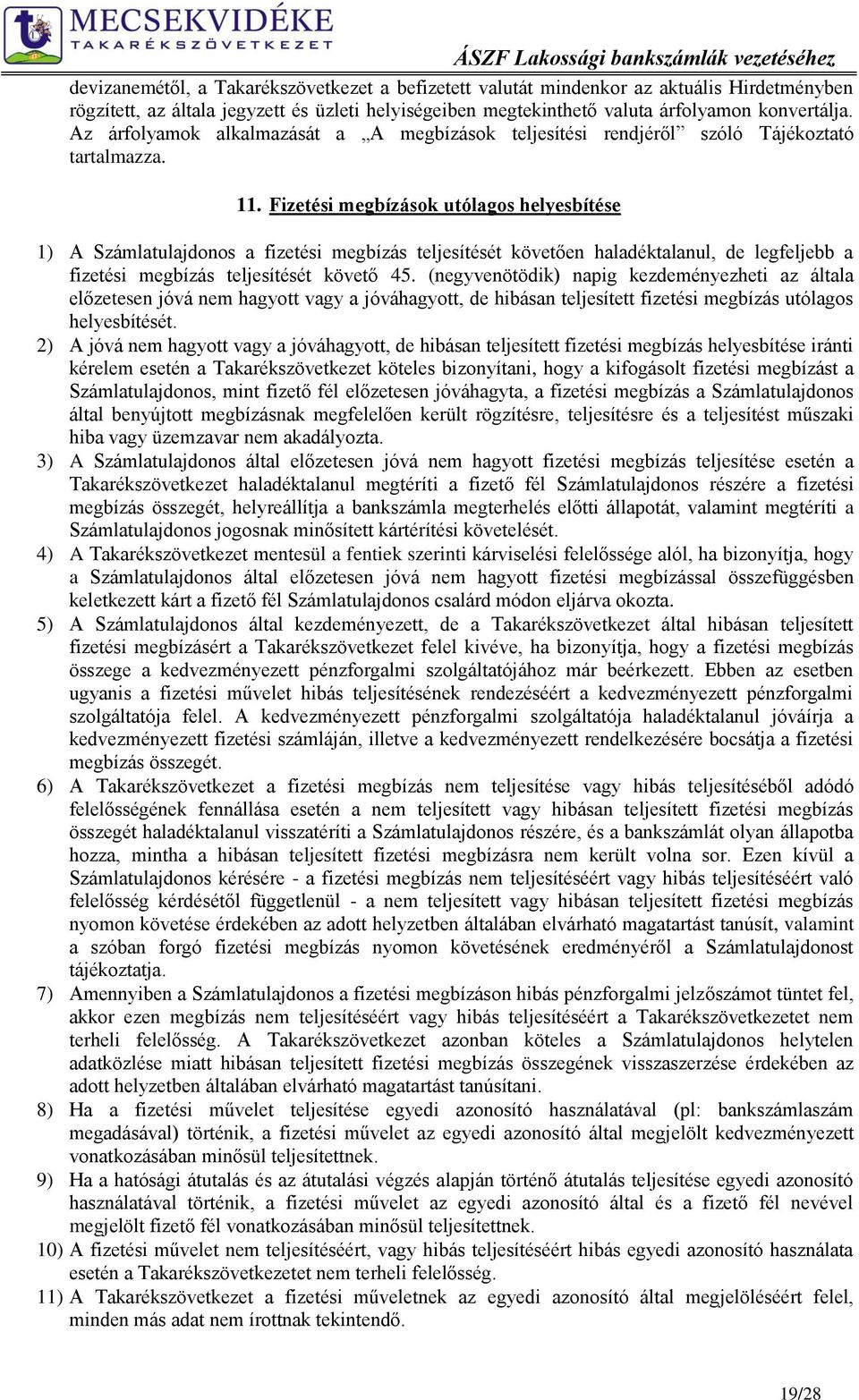 Fizetési megbízások utólagos helyesbítése 1) A Számlatulajdonos a fizetési megbízás teljesítését követően haladéktalanul, de legfeljebb a fizetési megbízás teljesítését követő 45.