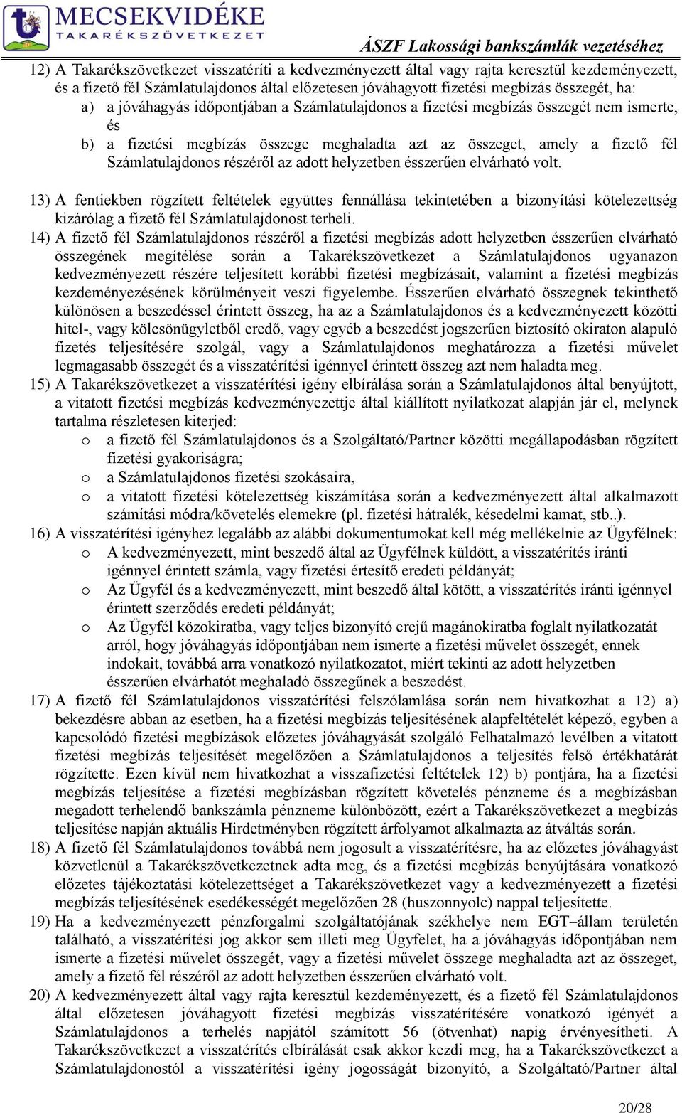 adott helyzetben ésszerűen elvárható volt. 13) A fentiekben rögzített feltételek együttes fennállása tekintetében a bizonyítási kötelezettség kizárólag a fizető fél Számlatulajdonost terheli.