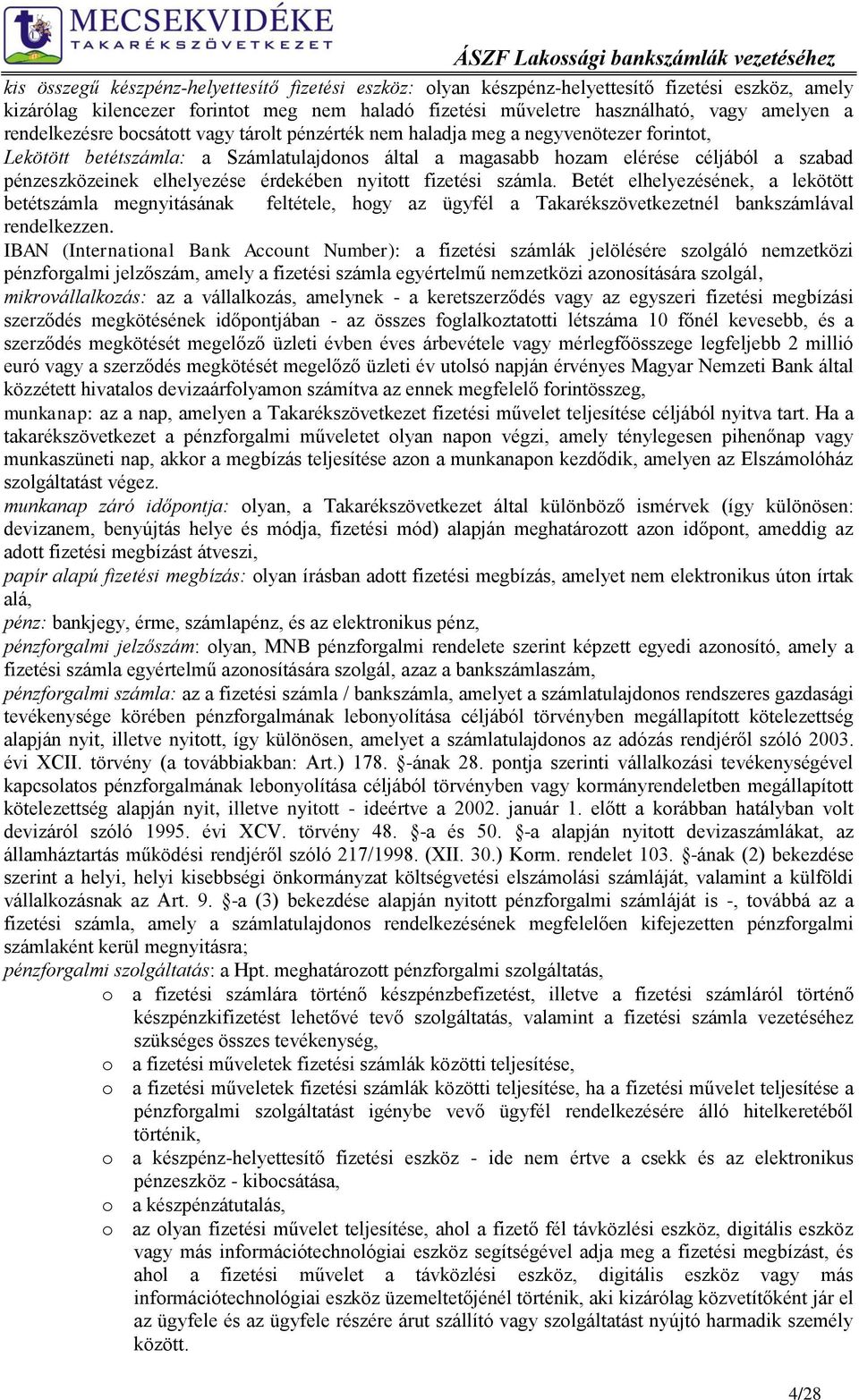 elhelyezése érdekében nyitott fizetési számla. Betét elhelyezésének, a lekötött betétszámla megnyitásának feltétele, hogy az ügyfél a Takarékszövetkezetnél bankszámlával rendelkezzen.