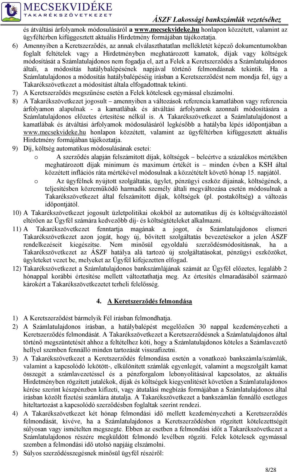 Számlatulajdonos nem fogadja el, azt a Felek a Keretszerződés a Számlatulajdonos általi, a módosítás hatálybalépésének napjával történő felmondásnak tekintik.