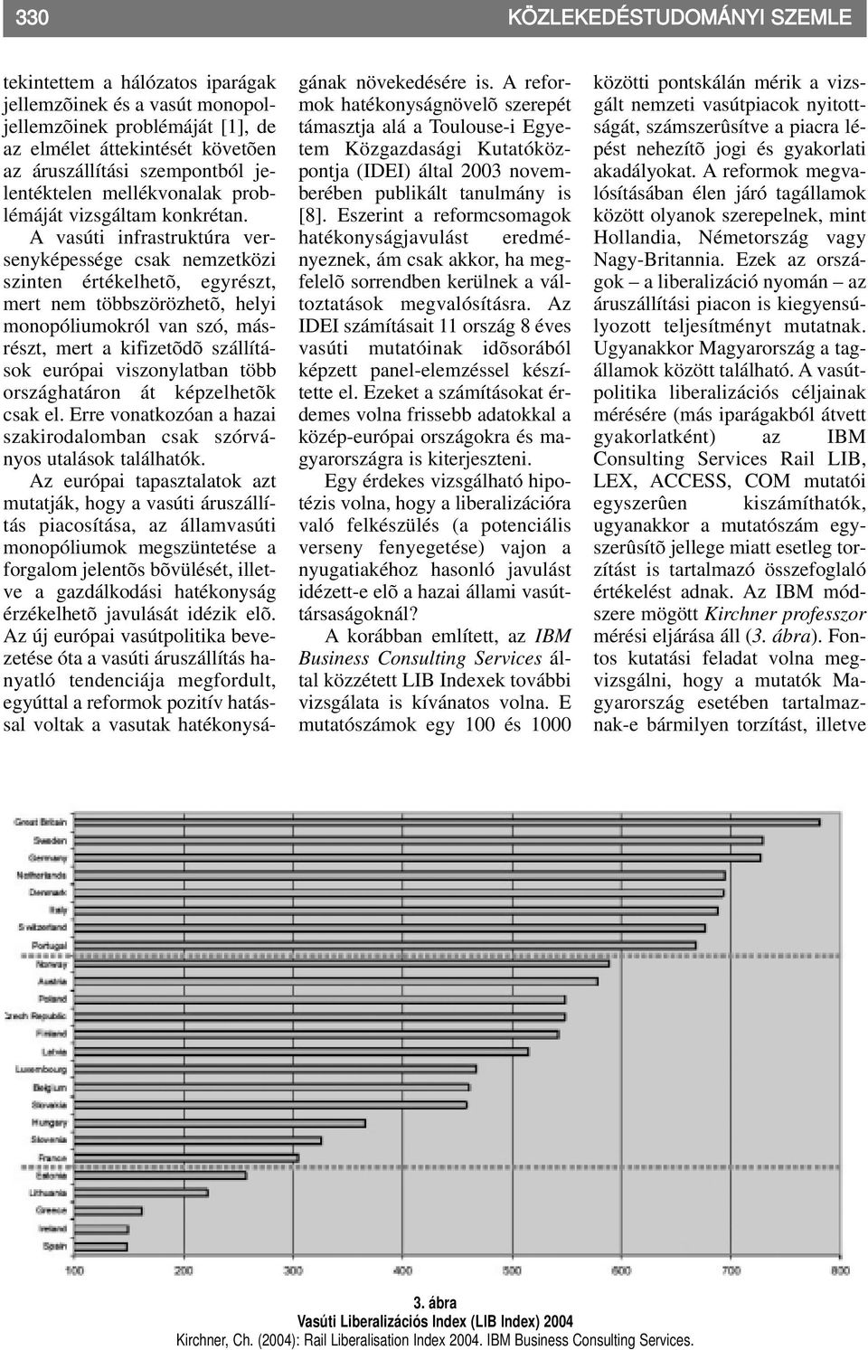 A vasúti infrastruktúra versenyképessége csak nemzetközi szinten értékelhetõ, egyrészt, mert nem többszörözhetõ, helyi monopóliumokról van szó, másrészt, mert a kifizetõdõ szállítások európai