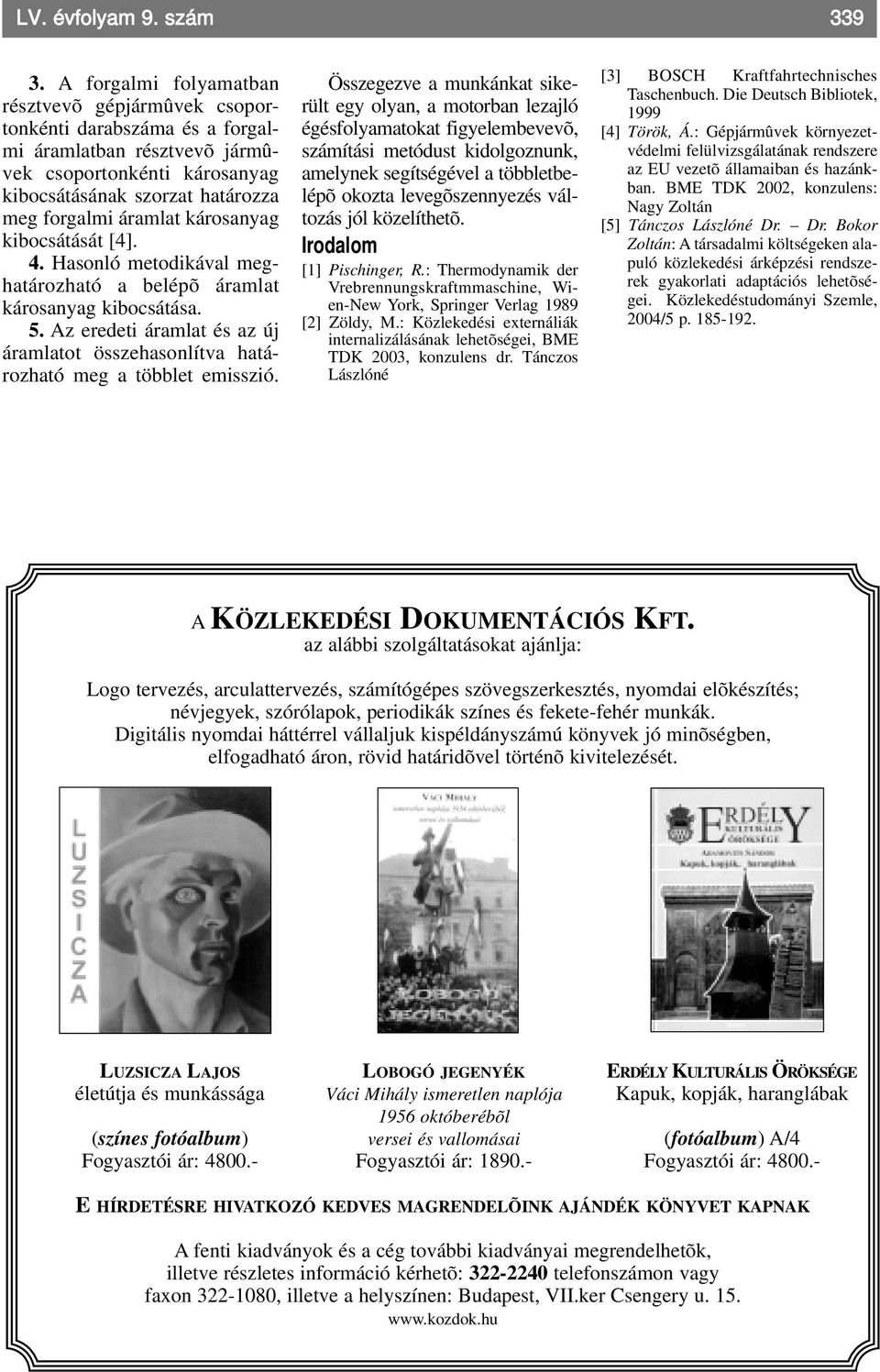 károsanyag kibocsátását [4]. 4. Hasonló metodikával meghatározható a belépõ áramlat károsanyag kibocsátása. 5. Az eredeti áramlat és az új áramlatot összehasonlítva határozható meg a többlet emisszió.