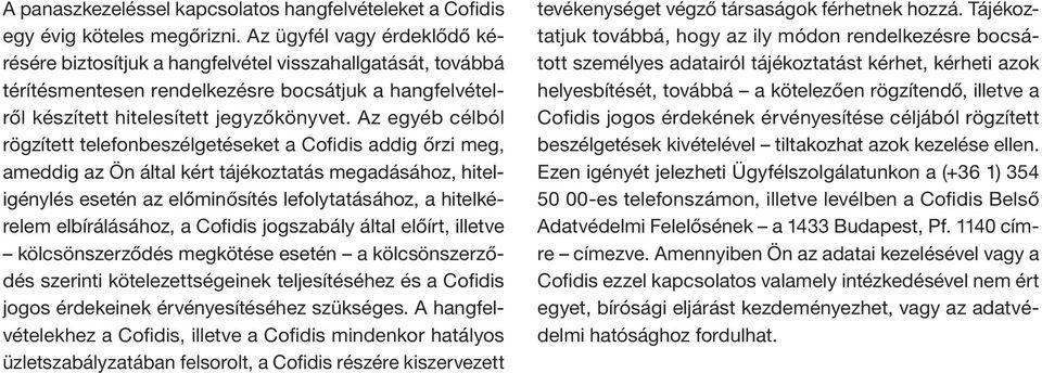 Az egyéb célból rögzített telefonbeszélgetéseket a Cofidis addig őrzi meg, ameddig az Ön által kért tájékoztatás megadásához, hiteligénylés esetén az előminősítés lefolytatásához, a hitelkérelem