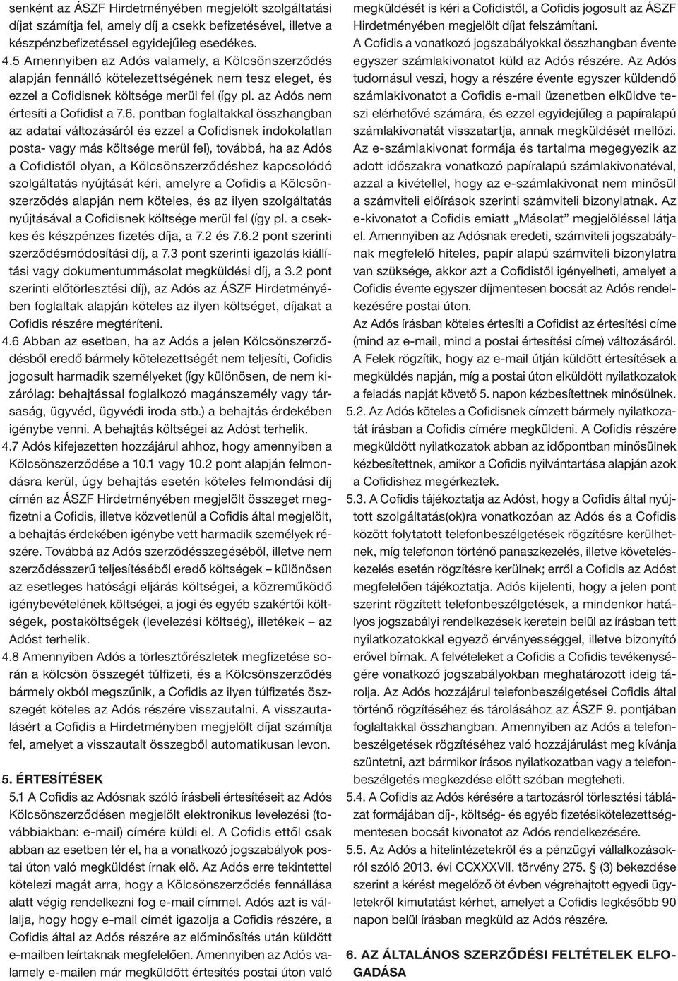 pontban foglaltakkal összhangban az adatai változásáról és ezzel a Cofidisnek indokolatlan posta- vagy más költsége merül fel), továbbá, ha az Adós a Cofidistől olyan, a Kölcsönszerződéshez