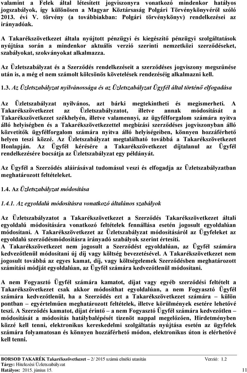 A Takarékszövetkezet általa nyújtott pénzügyi és kiegészítő pénzügyi szolgáltatások nyújtása során a mindenkor aktuális verzió szerinti nemzetközi szerződéseket, szabályokat, szokványokat alkalmazza.