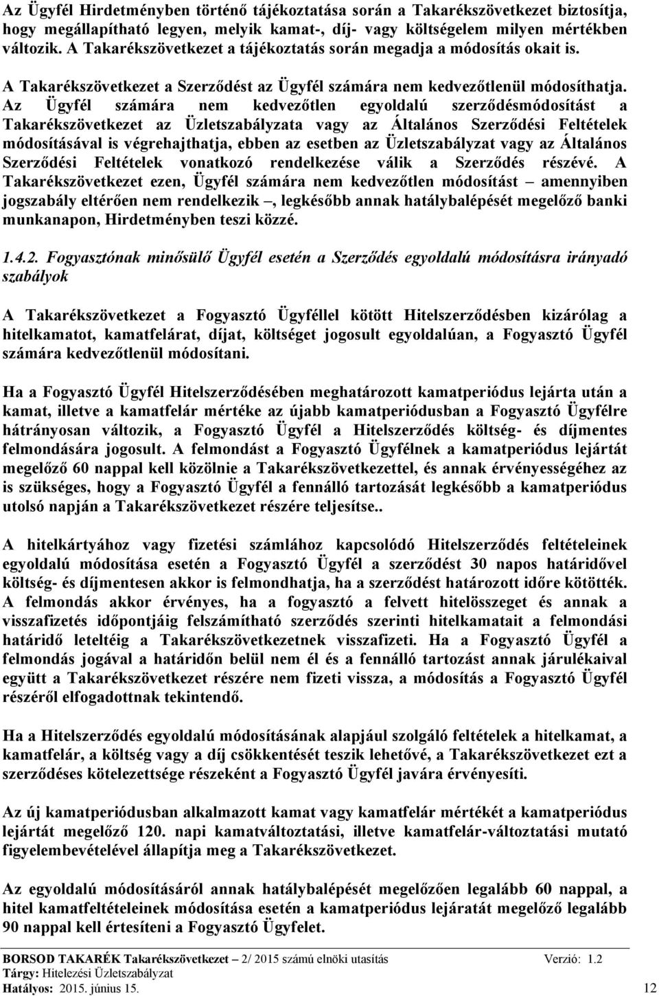 Az Ügyfél számára nem kedvezőtlen egyoldalú szerződésmódosítást a Takarékszövetkezet az Üzletszabályzata vagy az Általános Szerződési Feltételek módosításával is végrehajthatja, ebben az esetben az