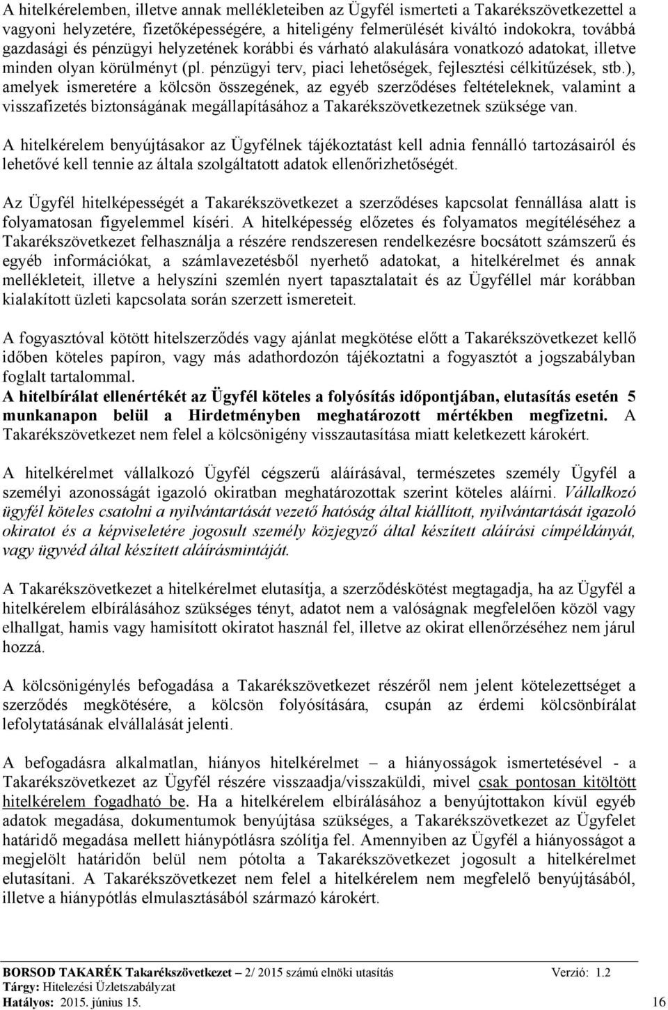 ), amelyek ismeretére a kölcsön összegének, az egyéb szerződéses feltételeknek, valamint a visszafizetés biztonságának megállapításához a Takarékszövetkezetnek szüksége van.