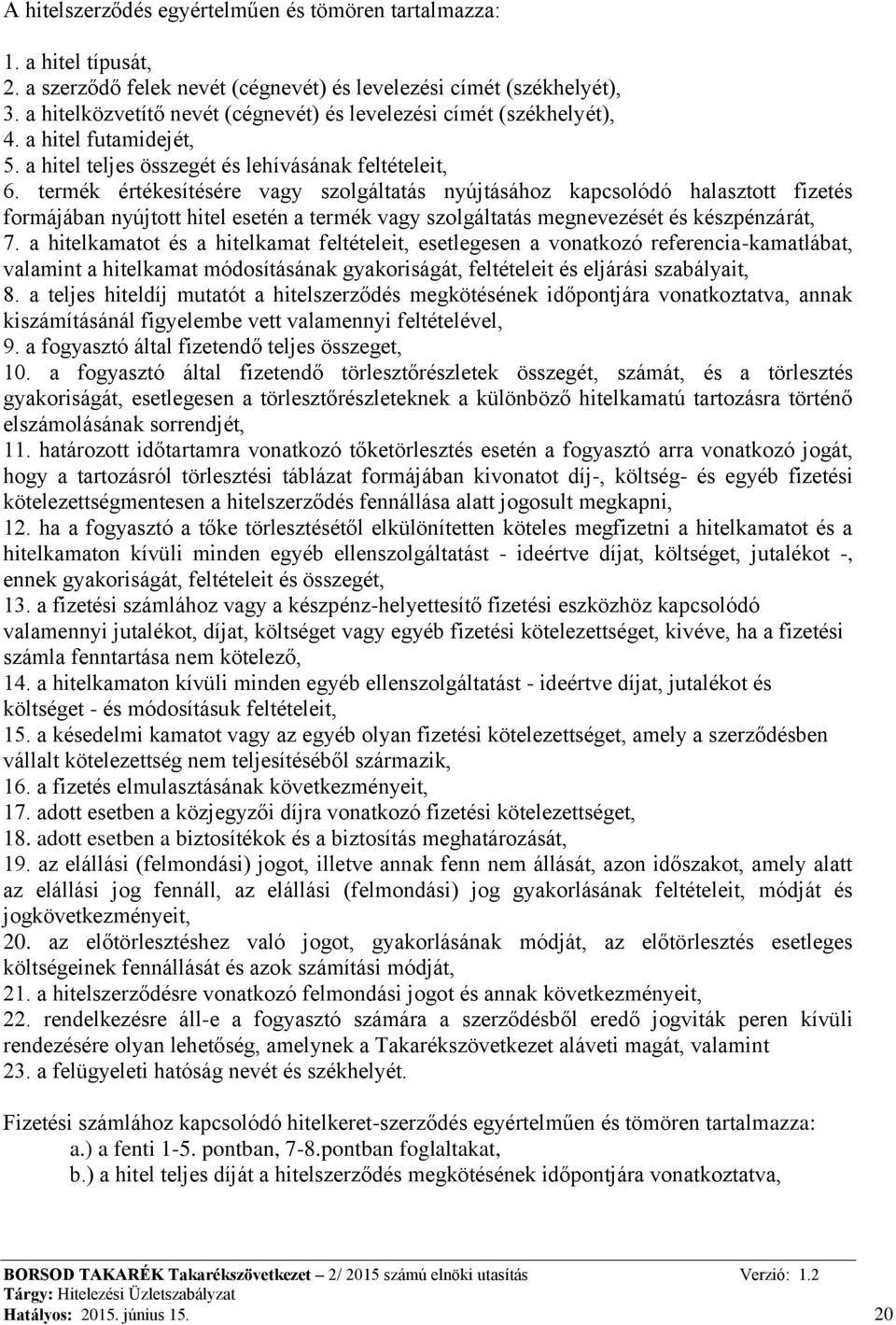 termék értékesítésére vagy szolgáltatás nyújtásához kapcsolódó halasztott fizetés formájában nyújtott hitel esetén a termék vagy szolgáltatás megnevezését és készpénzárát, 7.