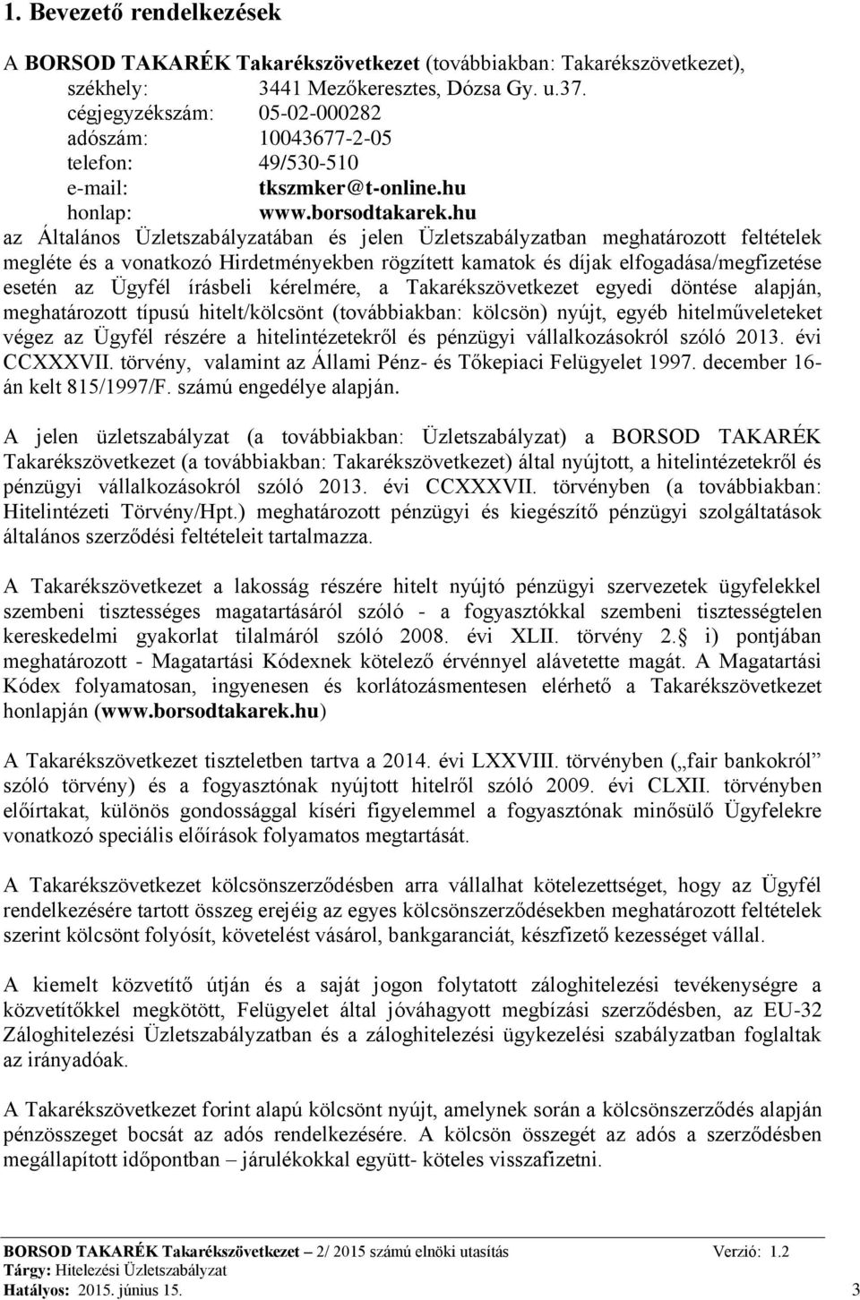 hu az Általános Üzletszabályzatában és jelen Üzletszabályzatban meghatározott feltételek megléte és a vonatkozó Hirdetményekben rögzített kamatok és díjak elfogadása/megfizetése esetén az Ügyfél