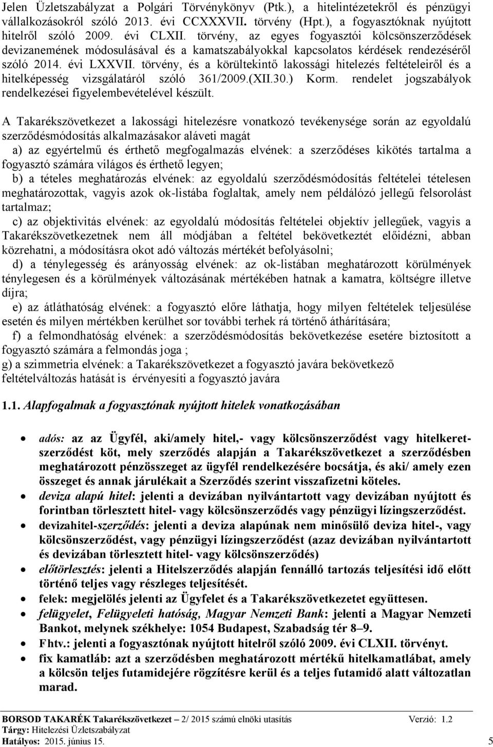 törvény, és a körültekintő lakossági hitelezés feltételeiről és a hitelképesség vizsgálatáról szóló 361/2009.(XII.30.) Korm. rendelet jogszabályok rendelkezései figyelembevételével készült.