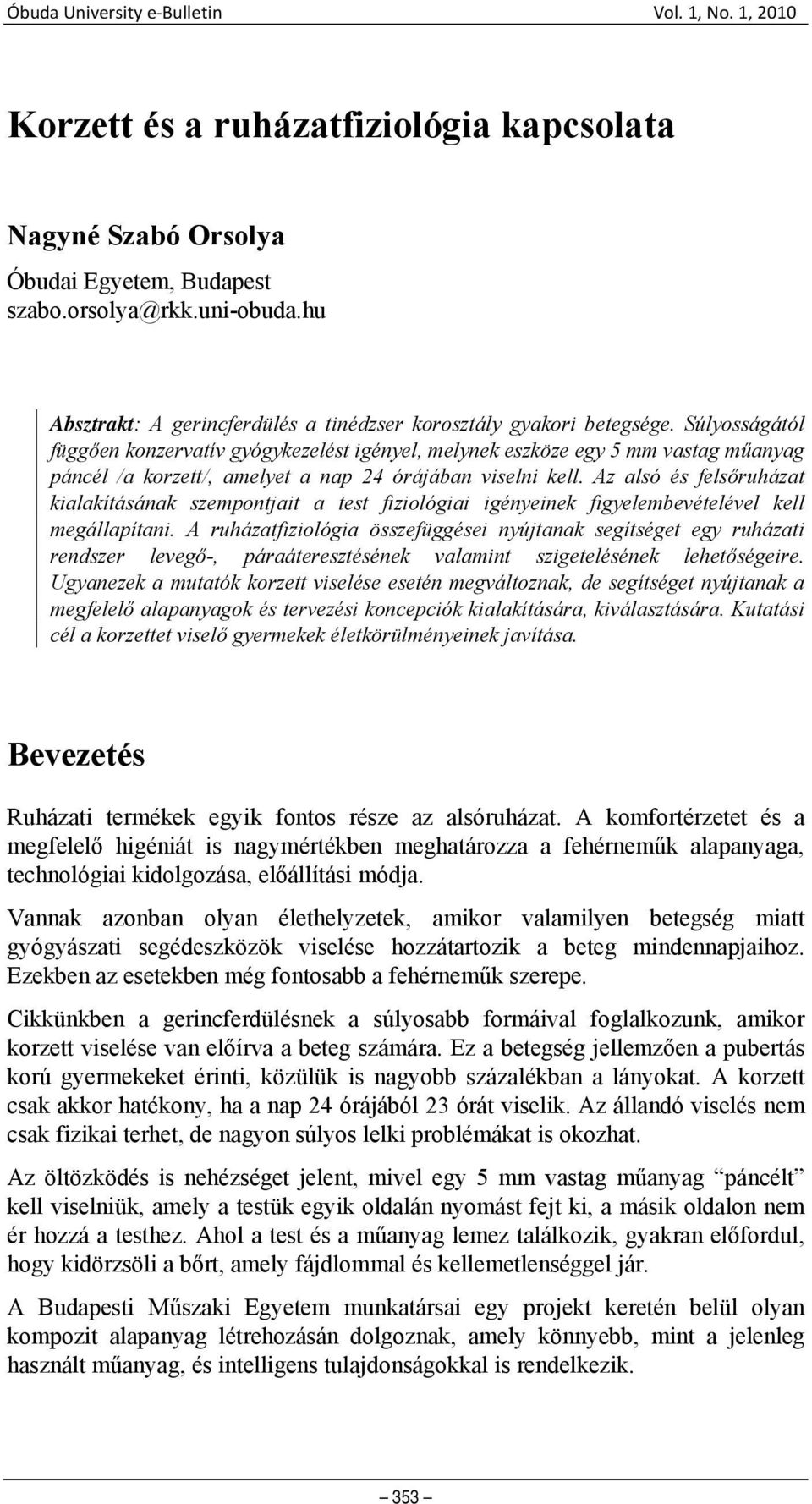 Az alsó és felsőruházat kialakításának szempontjait a test fiziológiai igényeinek figyelembevételével kell megállapítani.