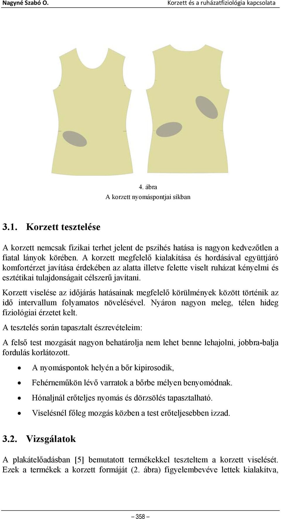 Korzett viselése az időjárás hatásainak megfelelő körülmények között történik az idő intervallum folyamatos növelésével. Nyáron nagyon meleg, télen hideg fiziológiai érzetet kelt.