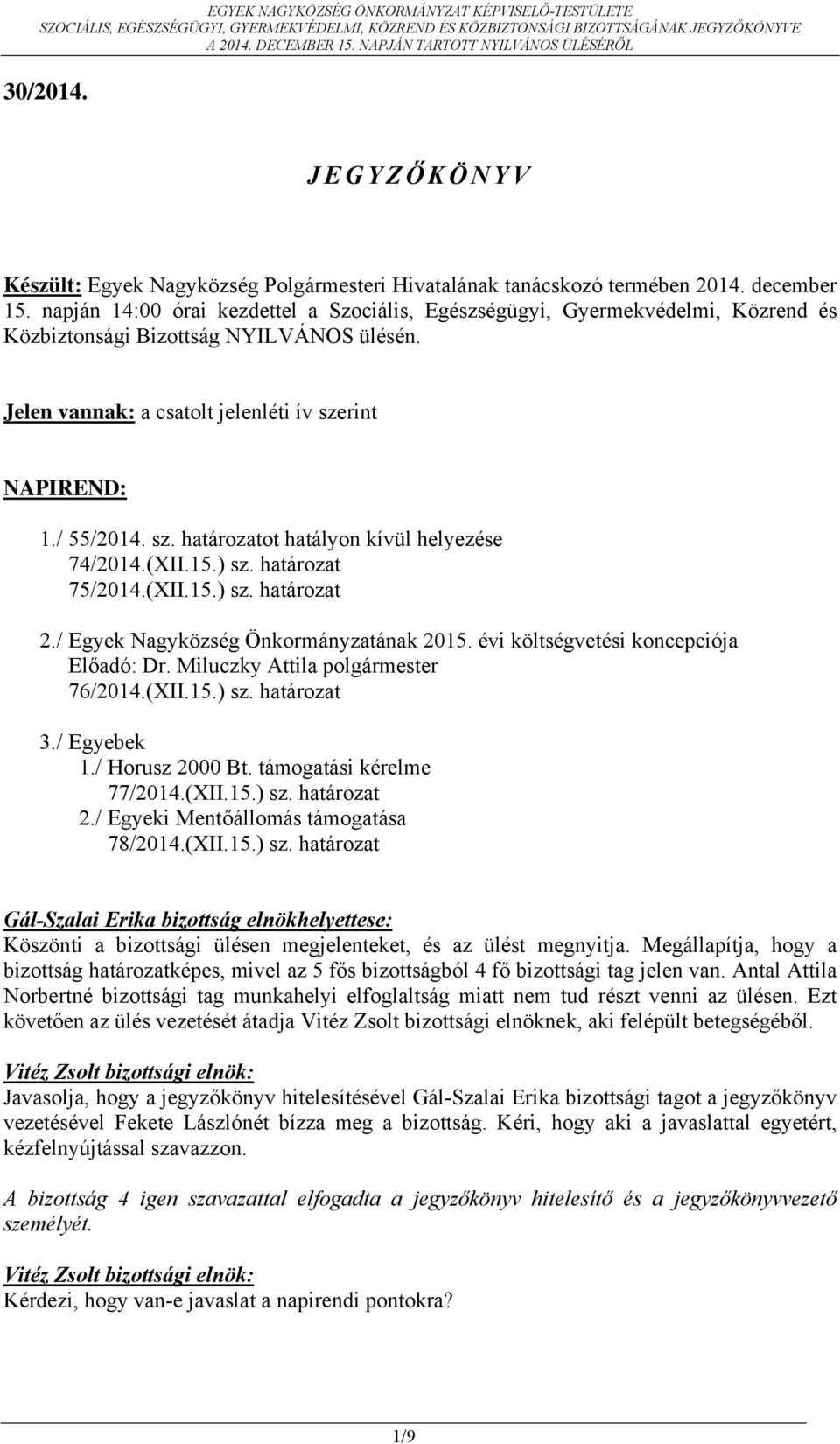 rint NAPIREND: 1./ 55/2014. sz. határozatot hatályon kívül helyezése 74/2014.(XII.15.) sz. határozat 75/2014.(XII.15.) sz. határozat 2./ Egyek Nagyközség Önkormányzatának 2015.