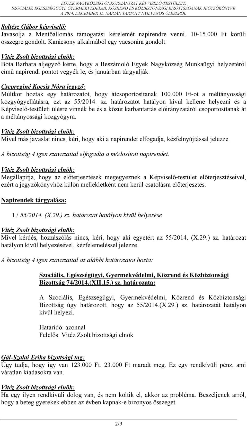 Múltkor hoztak egy határozatot, hogy átcsoportosítanak 100.000 Ft-ot a méltányossági közgyógyellátásra, ezt az 55/2014. sz.