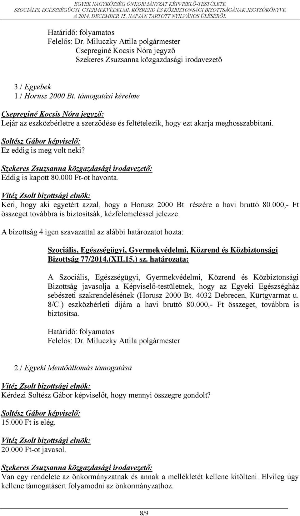 Kéri, hogy aki egyetért azzal, hogy a Horusz 2000 Bt. részére a havi bruttó 80.000,- Ft összeget továbbra is biztosítsák, kézfelemeléssel jelezze. Bizottság 77/2014.(XII.15.) sz.