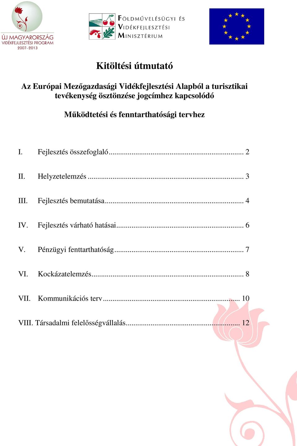 Helyzetelemzés... 3 III. Fejlesztés bemutatása... 4 IV. Fejlesztés várható hatásai... 6 V.