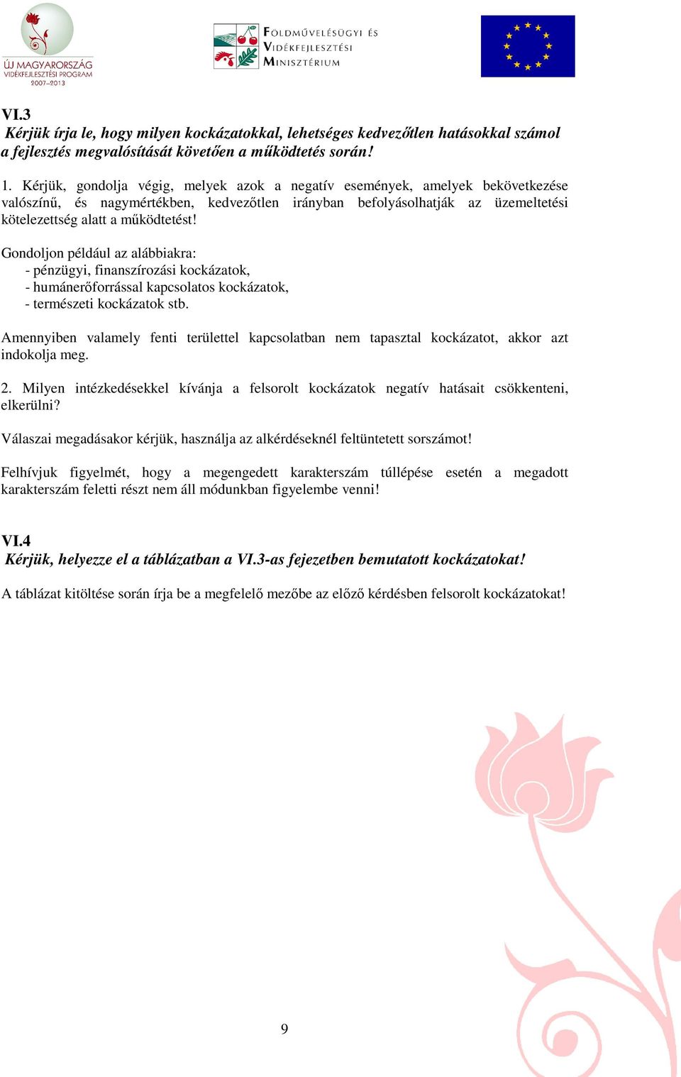 Gondoljon például az alábbiakra: - pénzügyi, finanszírozási kockázatok, - humánerıforrással kapcsolatos kockázatok, - természeti kockázatok stb.