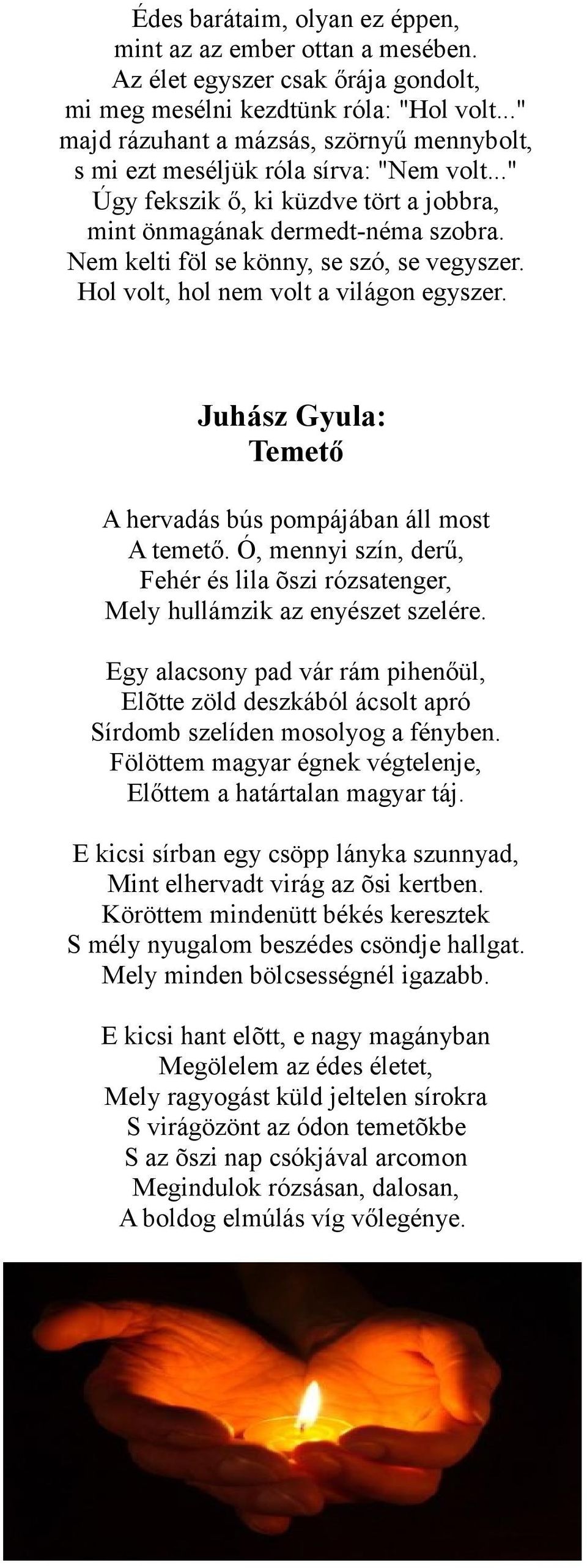 Nem kelti föl se könny, se szó, se vegyszer. Hol volt, hol nem volt a világon egyszer. Juhász Gyula: Temető A hervadás bús pompájában áll most A temető.