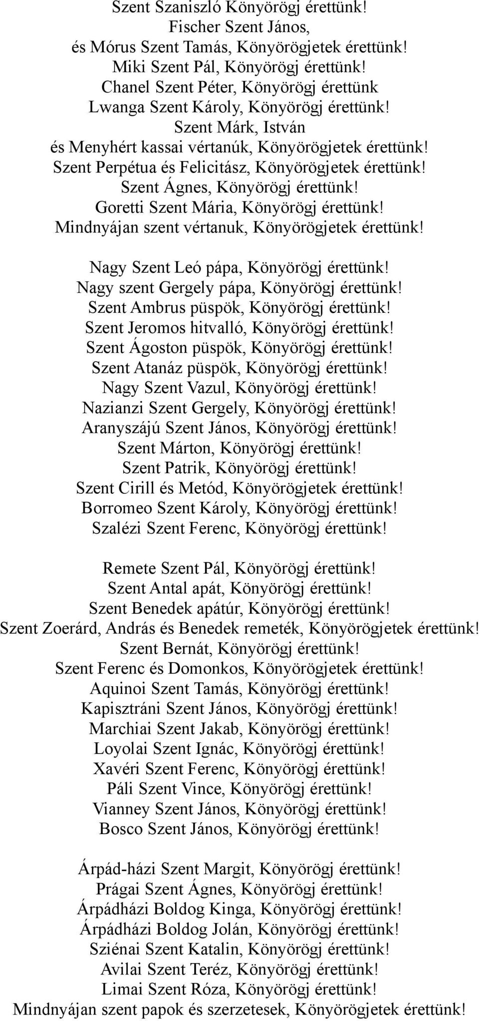 Szent Perpétua és Felicitász, Könyörögjetek érettünk! Szent Ágnes, Könyörögj érettünk! Goretti Szent Mária, Könyörögj érettünk! Mindnyájan szent vértanuk, Könyörögjetek érettünk!