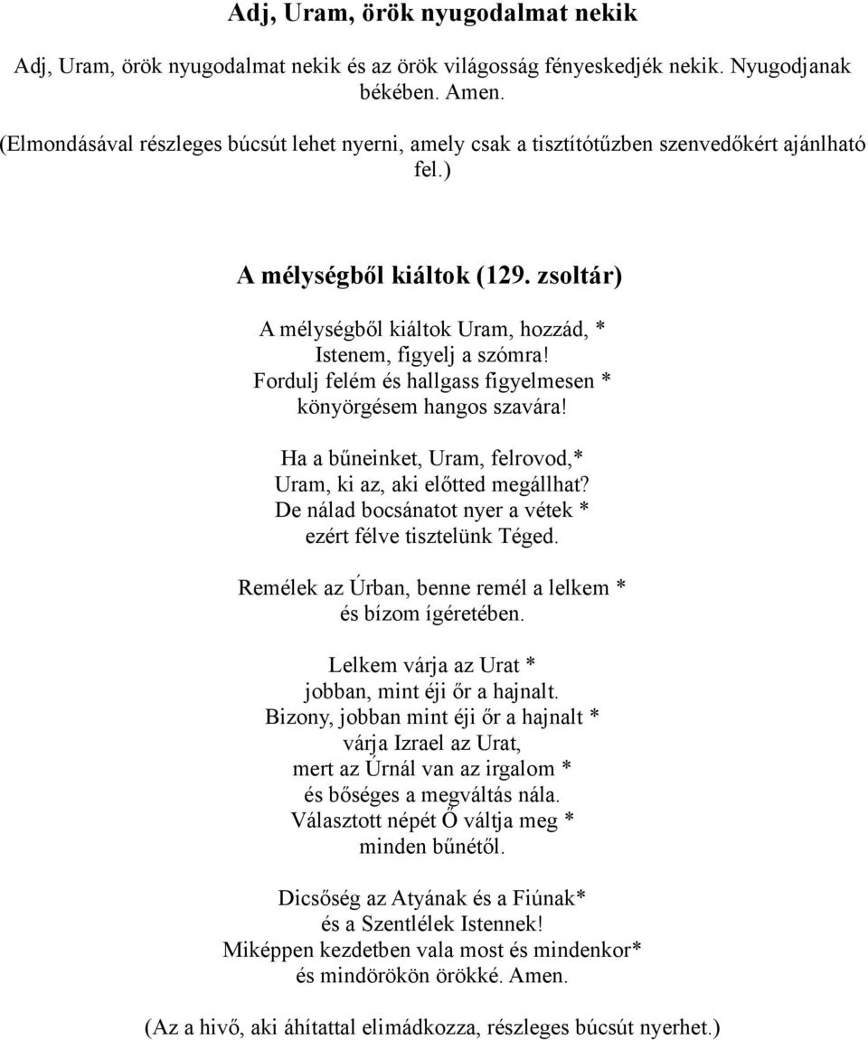 zsoltár) A mélységből kiáltok Uram, hozzád, * Istenem, figyelj a szómra! Fordulj felém és hallgass figyelmesen * könyörgésem hangos szavára!