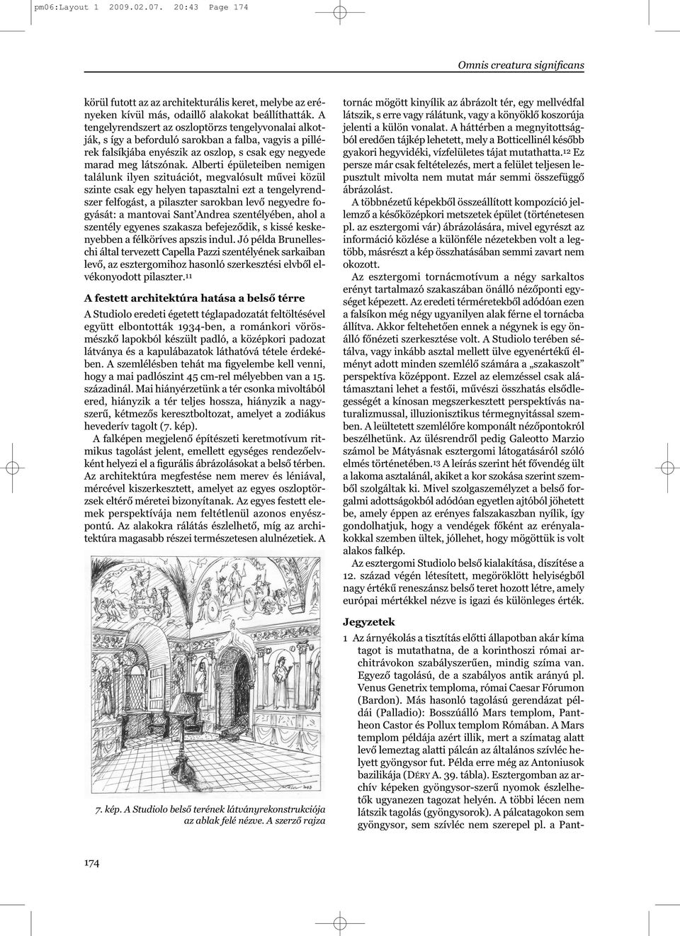 Alberti épületeiben nemigen találunk ilyen szituációt, megvalósult művei közül szinte csak egy helyen tapasztalni ezt a tengelyrendszer felfogást, a pilaszter sarokban levő negyedre fogyását: a