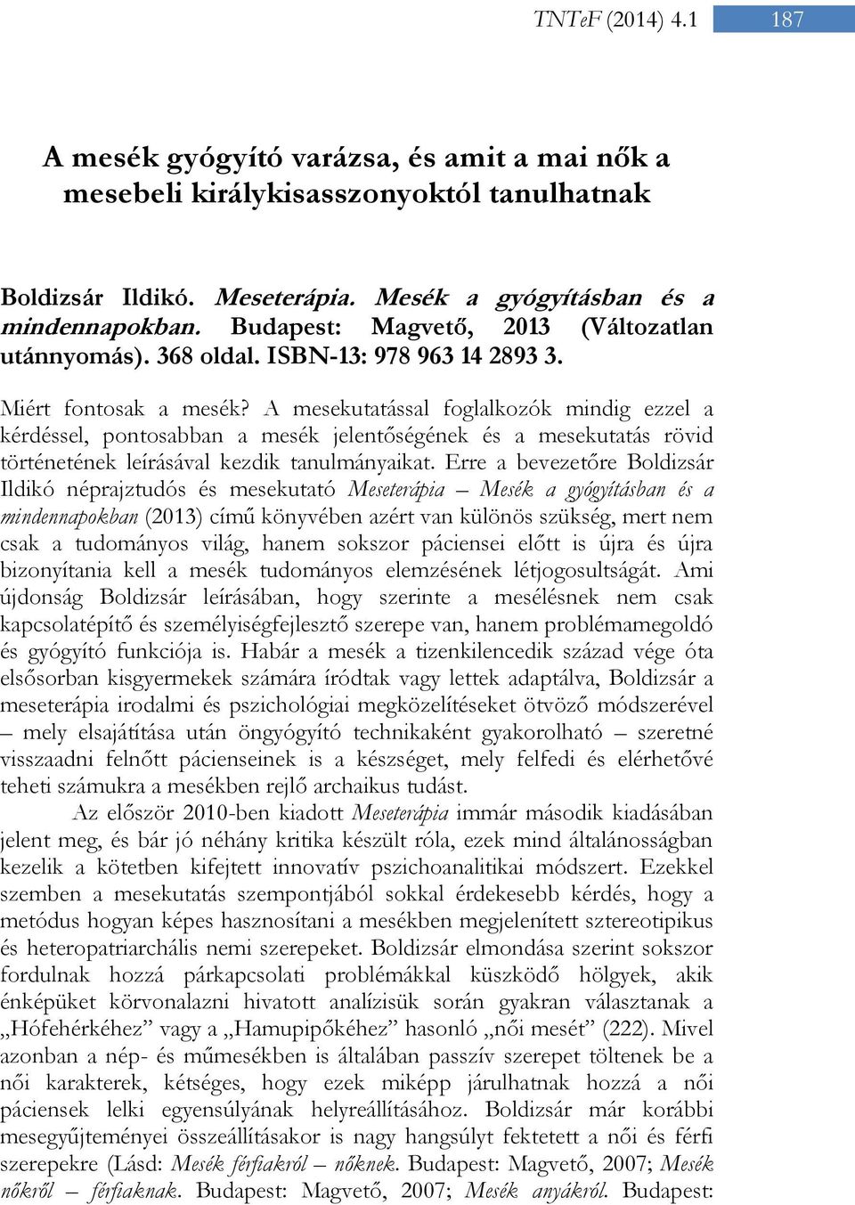 A mesekutatással foglalkozók mindig ezzel a kérdéssel, pontosabban a mesék jelentőségének és a mesekutatás rövid történetének leírásával kezdik tanulmányaikat.