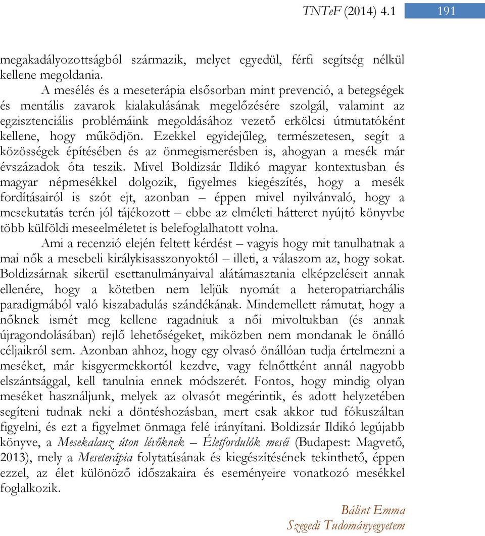 útmutatóként kellene, hogy működjön. Ezekkel egyidejűleg, természetesen, segít a közösségek építésében és az önmegismerésben is, ahogyan a mesék már évszázadok óta teszik.