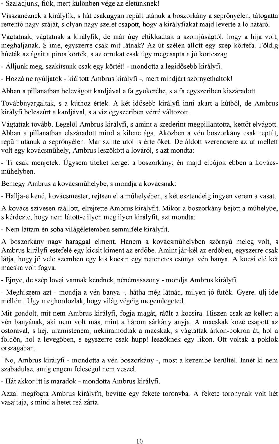 Vágtatnak, vágtatnak a királyfik, de már úgy eltikkadtak a szomjúságtól, hogy a híja volt, meghaljanak. S íme, egyszerre csak mit látnak? Az út szélén állott egy szép körtefa.