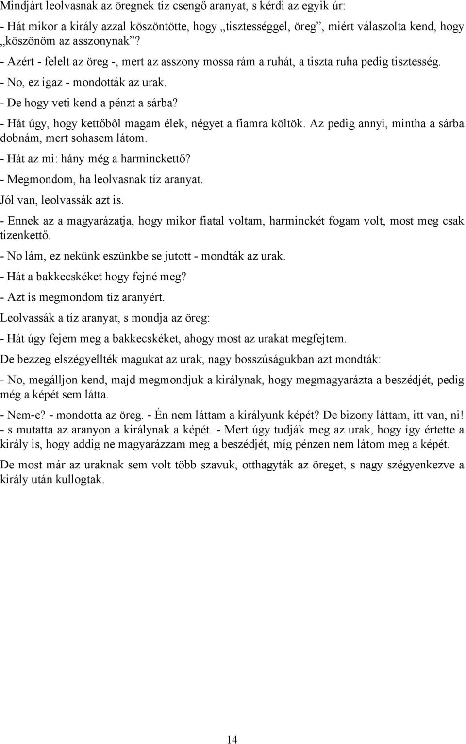 - Hát úgy, hogy kettőből magam élek, négyet a fiamra költök. Az pedig annyi, mintha a sárba dobnám, mert sohasem látom. - Hát az mi: hány még a harminckettő? - Megmondom, ha leolvasnak tíz aranyat.