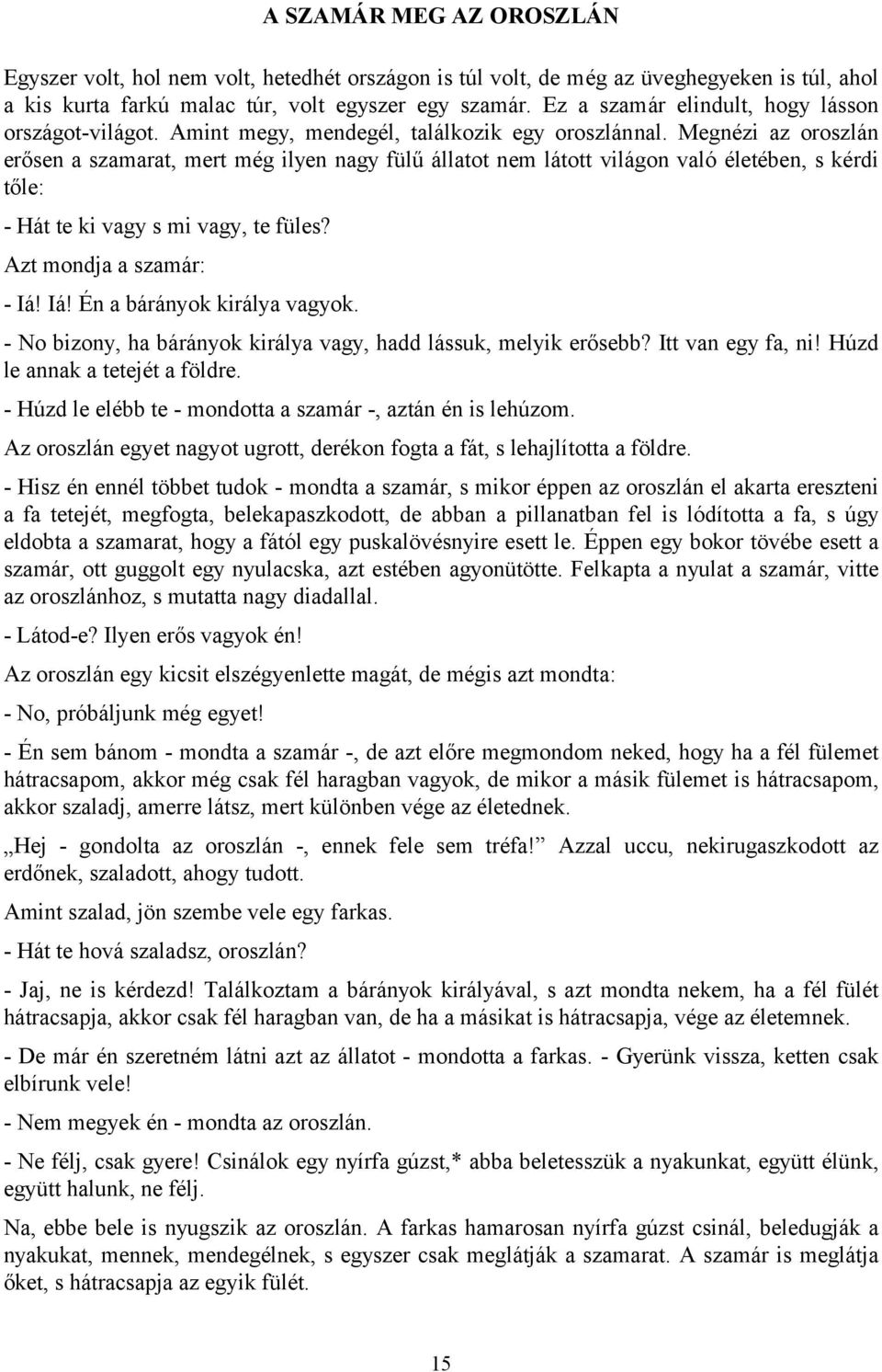 Megnézi az oroszlán erősen a szamarat, mert még ilyen nagy fülű állatot nem látott világon való életében, s kérdi tőle: - Hát te ki vagy s mi vagy, te füles? Azt mondja a szamár: - Iá!