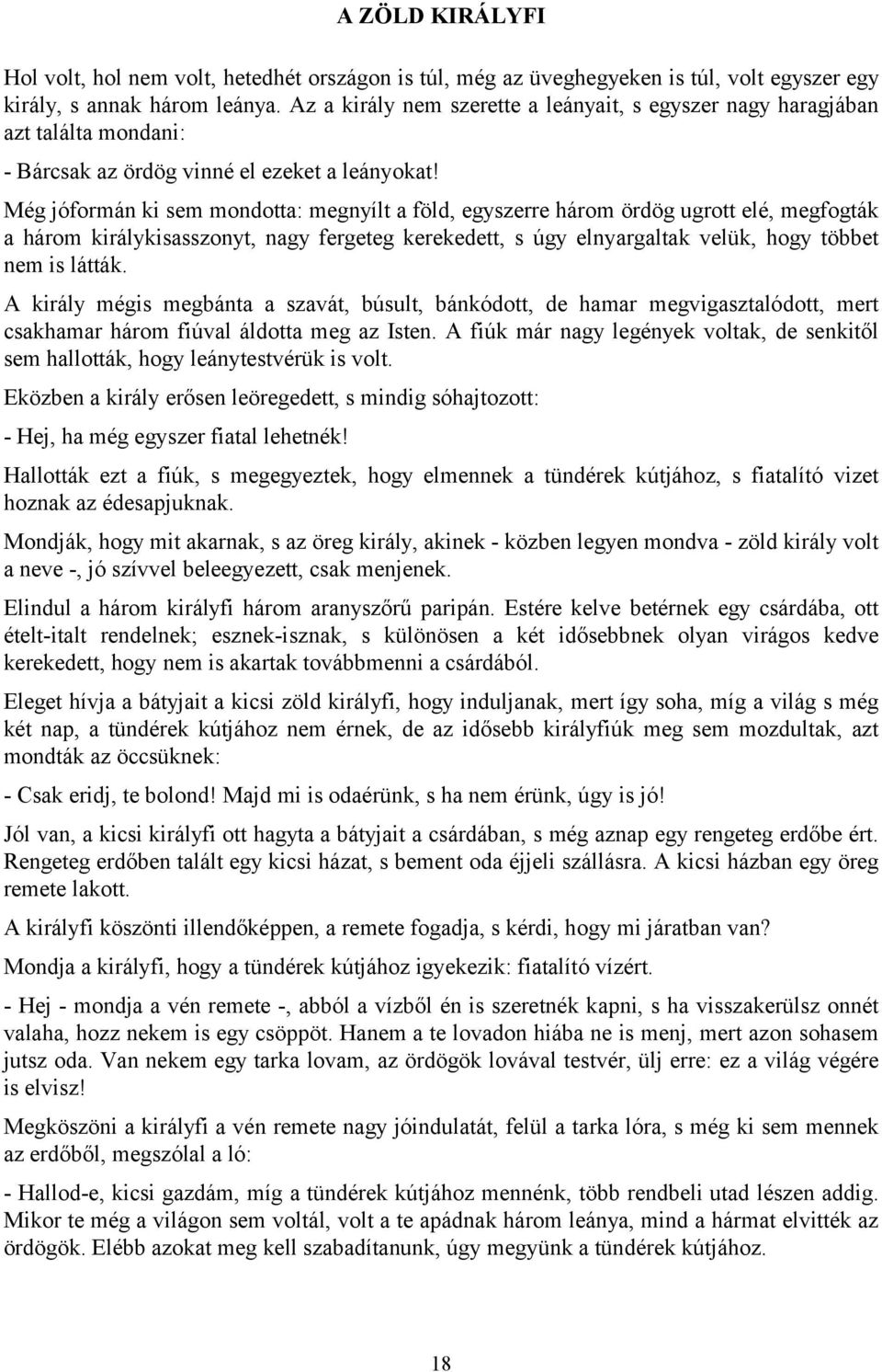 Még jóformán ki sem mondotta: megnyílt a föld, egyszerre három ördög ugrott elé, megfogták a három királykisasszonyt, nagy fergeteg kerekedett, s úgy elnyargaltak velük, hogy többet nem is látták.