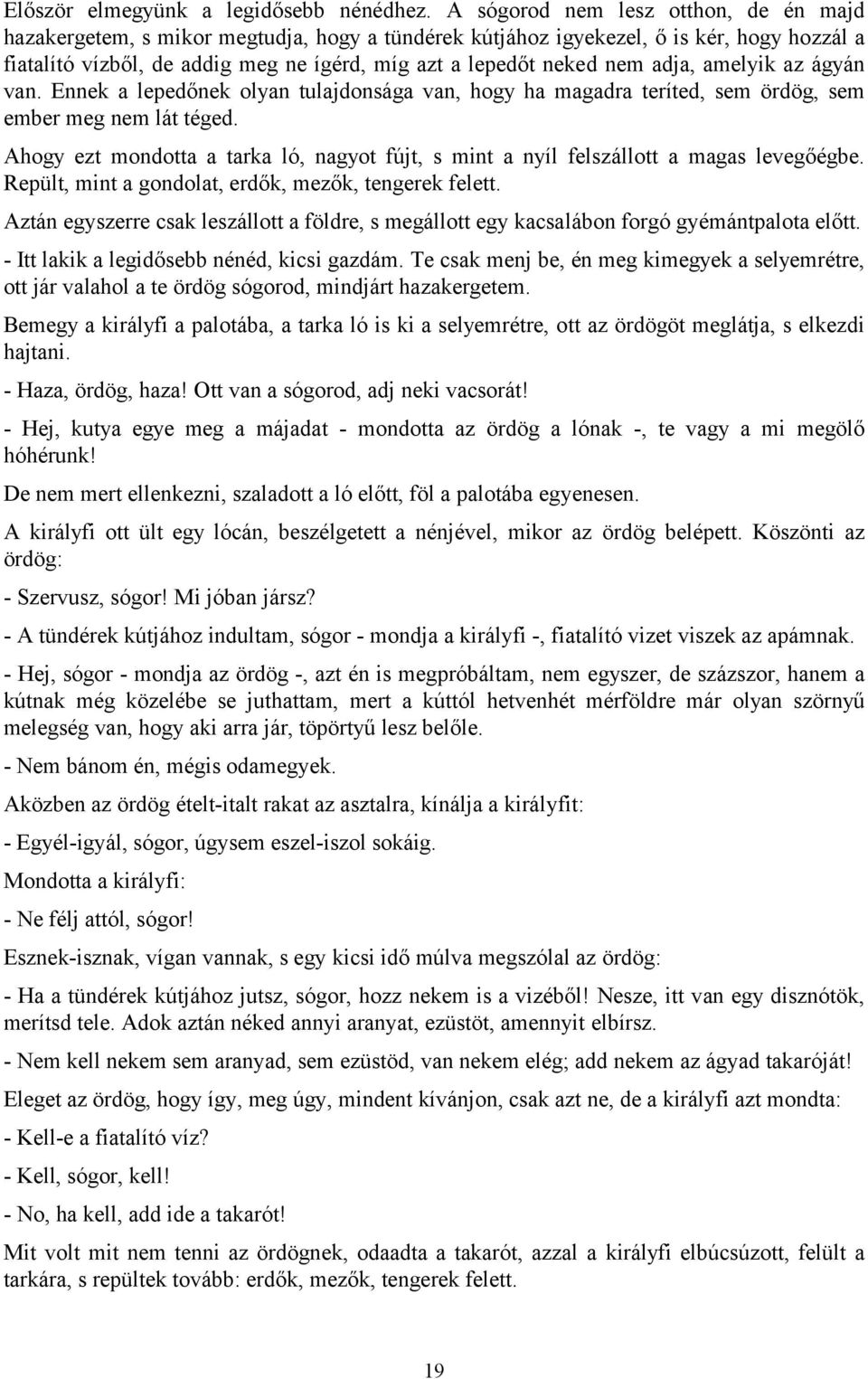 adja, amelyik az ágyán van. Ennek a lepedőnek olyan tulajdonsága van, hogy ha magadra teríted, sem ördög, sem ember meg nem lát téged.