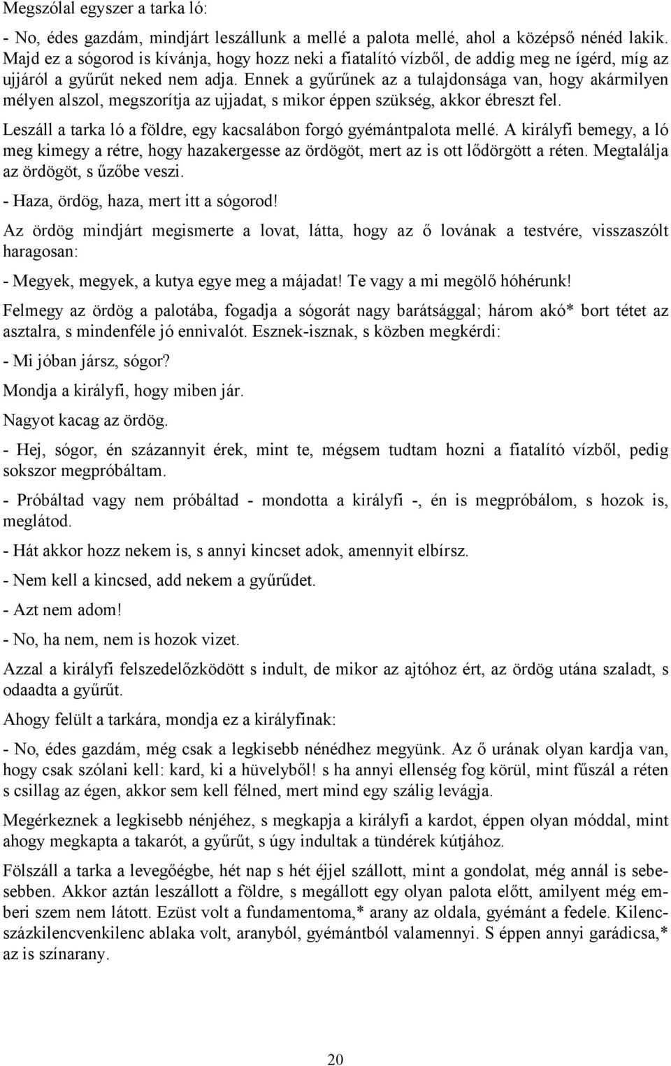 Ennek a gyűrűnek az a tulajdonsága van, hogy akármilyen mélyen alszol, megszorítja az ujjadat, s mikor éppen szükség, akkor ébreszt fel.