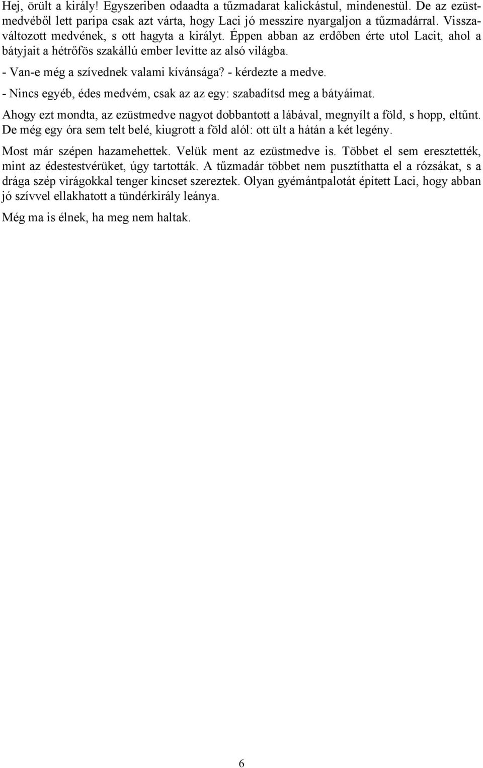 - kérdezte a medve. - Nincs egyéb, édes medvém, csak az az egy: szabadítsd meg a bátyáimat. Ahogy ezt mondta, az ezüstmedve nagyot dobbantott a lábával, megnyílt a föld, s hopp, eltűnt.