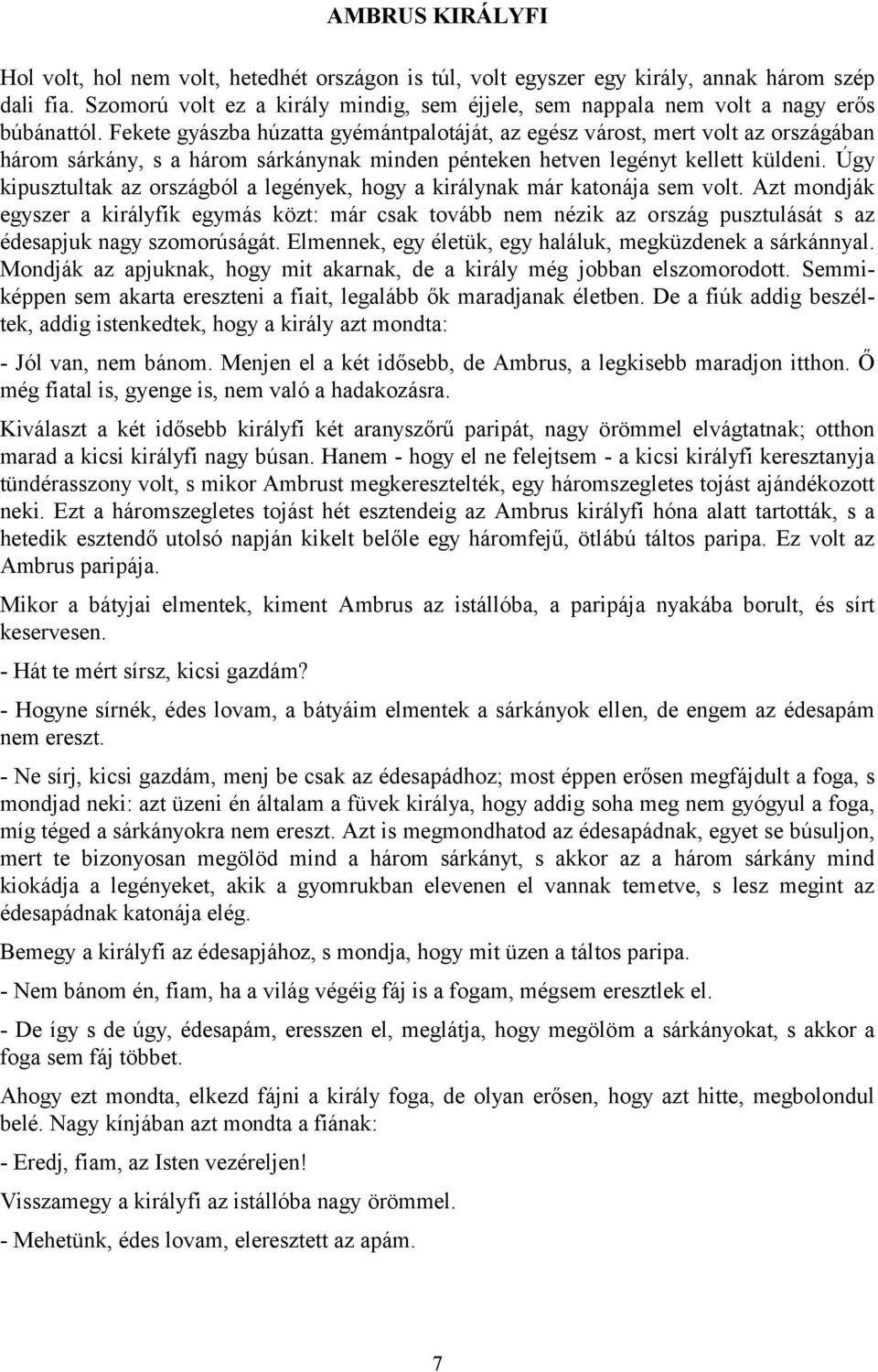 Fekete gyászba húzatta gyémántpalotáját, az egész várost, mert volt az országában három sárkány, s a három sárkánynak minden pénteken hetven legényt kellett küldeni.