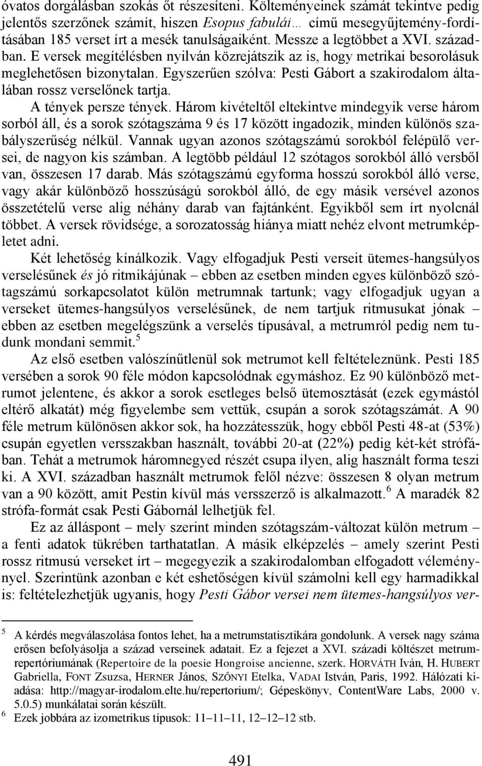 Egyszerűen szólva: Pesti Gábort a szakirodalom általában rossz verselőnek tartja. A tények persze tények.