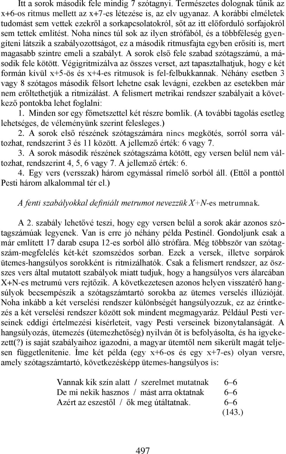 Noha nincs túl sok az ilyen strófából, és a többféleség gyengíteni látszik a szabályozottságot, ez a második ritmusfajta egyben erősíti is, mert magasabb szintre emeli a szabályt.