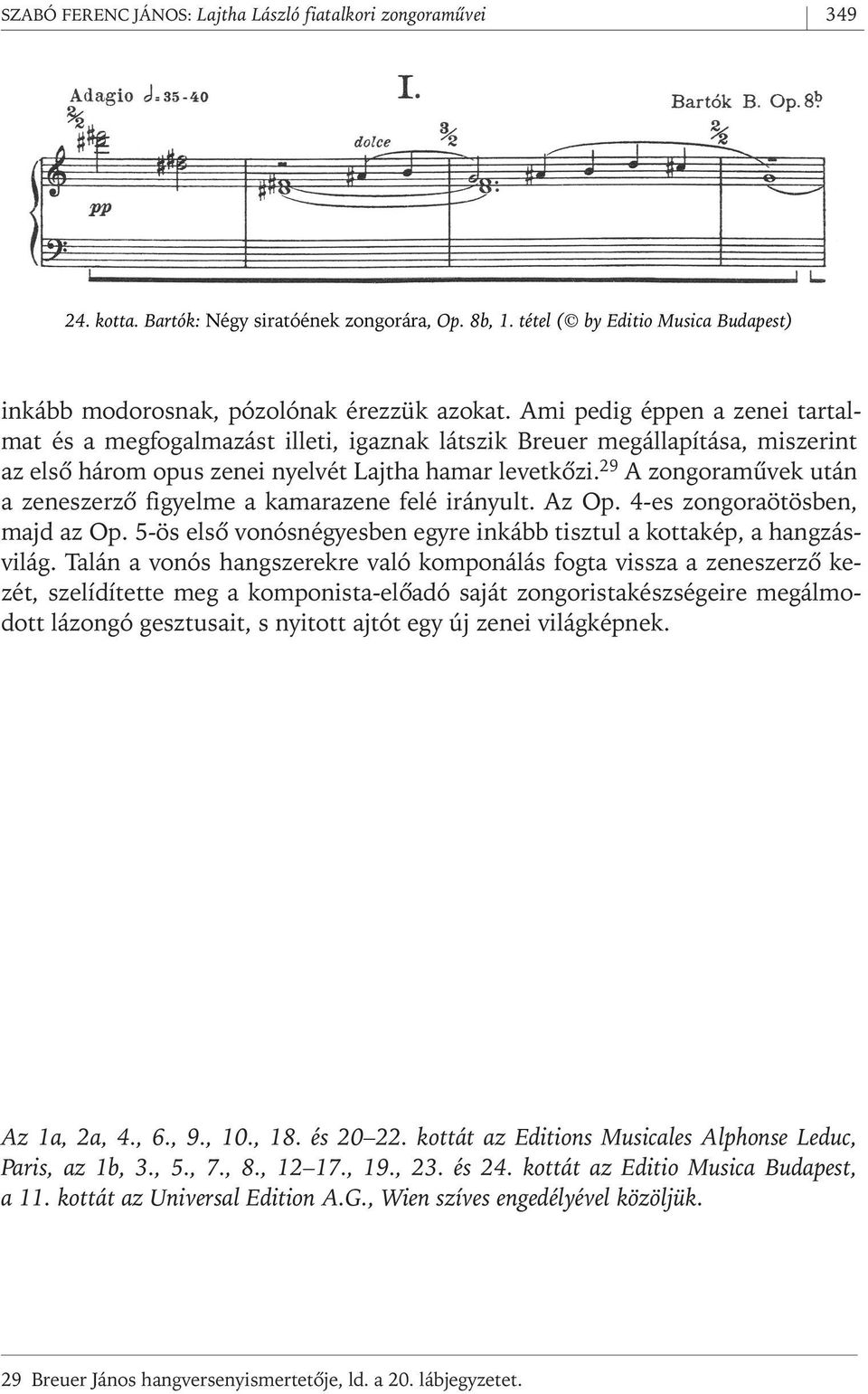 29 A zongoramûvek után a zeneszerzô figyelme a kamarazene felé irányult. Az Op. 4- es zongoraötösben, majd az Op. 5- ös elsô vonósnégyesben egyre inkább tisztul a kottakép, a hangzásvilág.