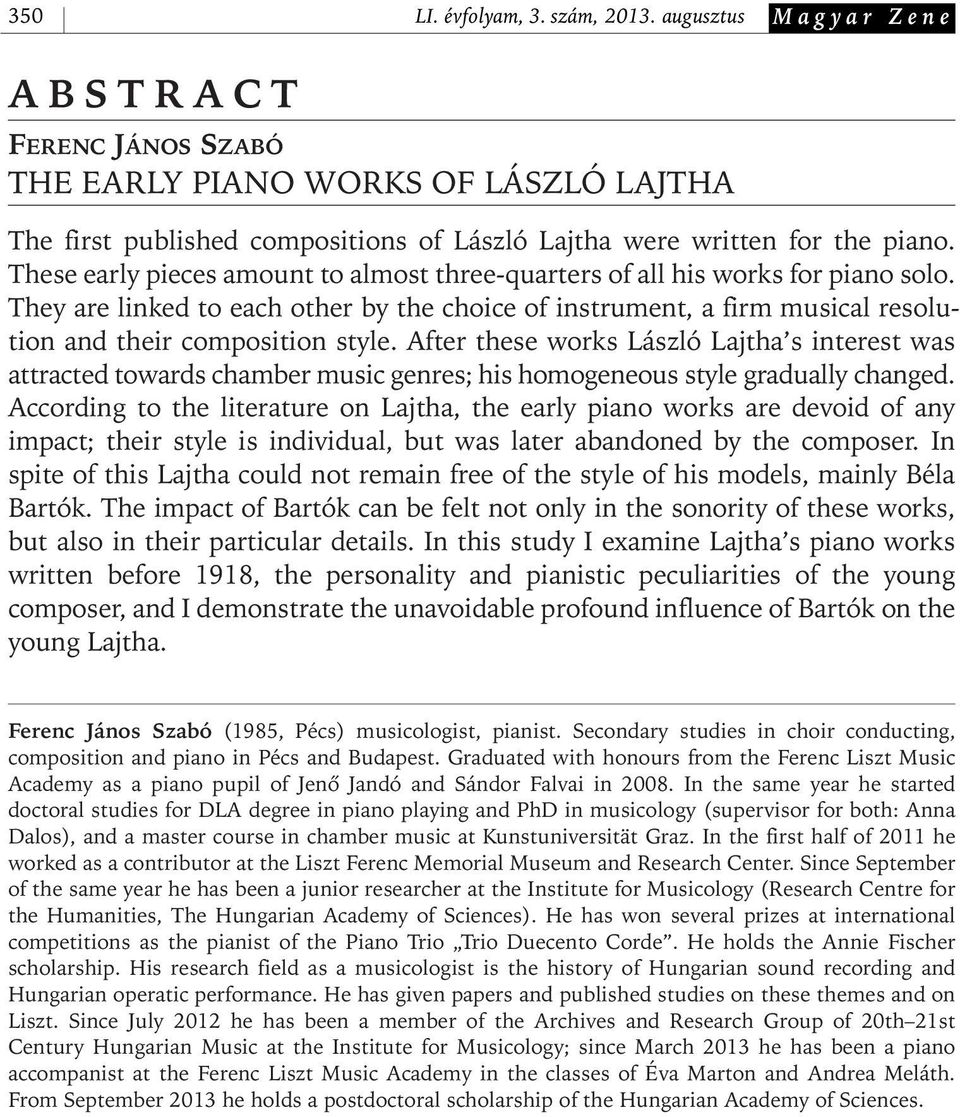 After these works László Lajtha s interest was attracted towards chamber music genres; his homogeneous style gradually changed.