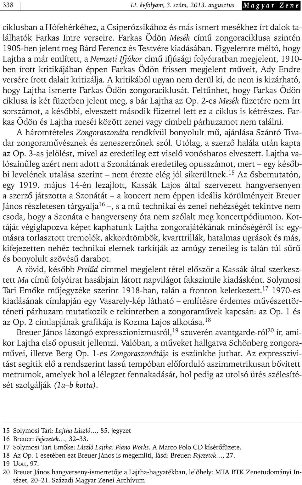 Figyelemre méltó, hogy Lajtha a már említett, a Nemzeti Ifjúkor címû ifjúsági folyóiratban megjelent, 1910- ben írott kritikájában éppen Farkas Ödön frissen megjelent mûveit, Ady Endre versére írott