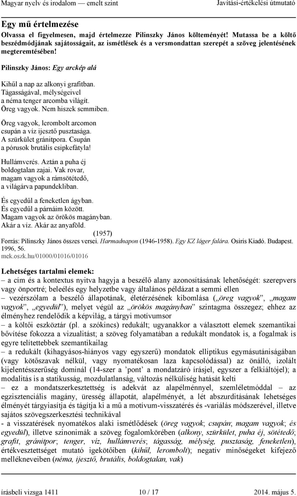 Tágasságával, mélységeivel a néma tenger arcomba világít. Öreg vagyok. Nem hiszek semmiben. Öreg vagyok, lerombolt arcomon csupán a víz ijesztő pusztasága. A szürkület gránitpora.