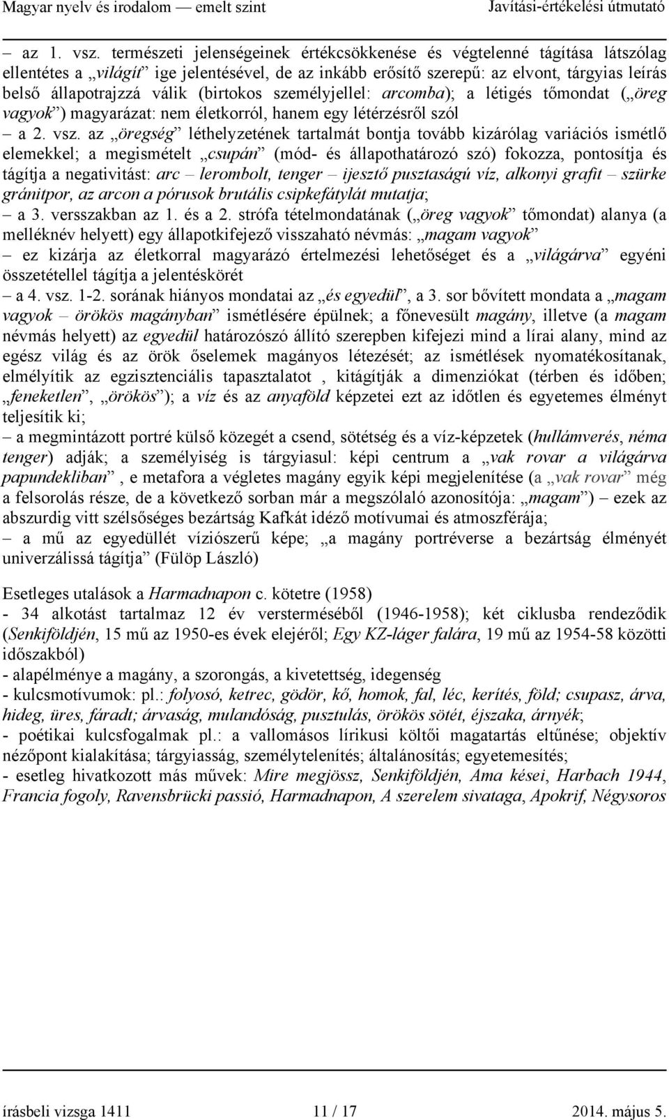 (birtokos személyjellel: arcomba); a létigés tőmondat ( öreg vagyok ) magyarázat: nem életkorról, hanem egy létérzésről szól a 2. vsz.