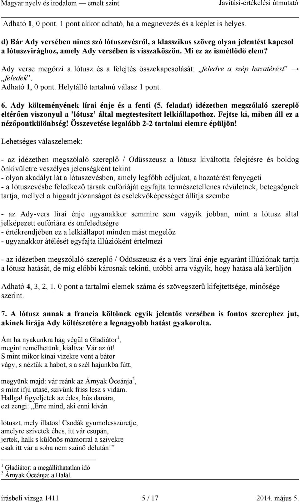 Ady verse megőrzi a lótusz és a felejtés összekapcsolását: feledve a szép hazatérést feledek. Adható 1, 0. Helytálló tartalmú válasz 1. 6. Ady költeményének lírai énje és a fenti (5.