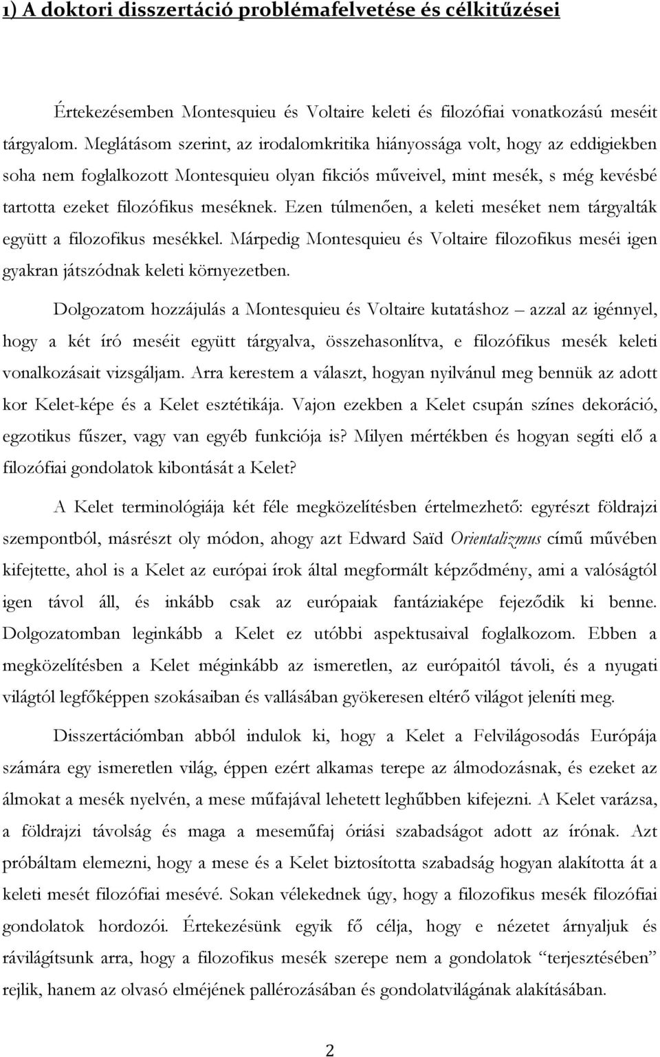 Ezen túlmenıen, a keleti meséket nem tárgyalták együtt a filozofikus mesékkel. Márpedig Montesquieu és Voltaire filozofikus meséi igen gyakran játszódnak keleti környezetben.