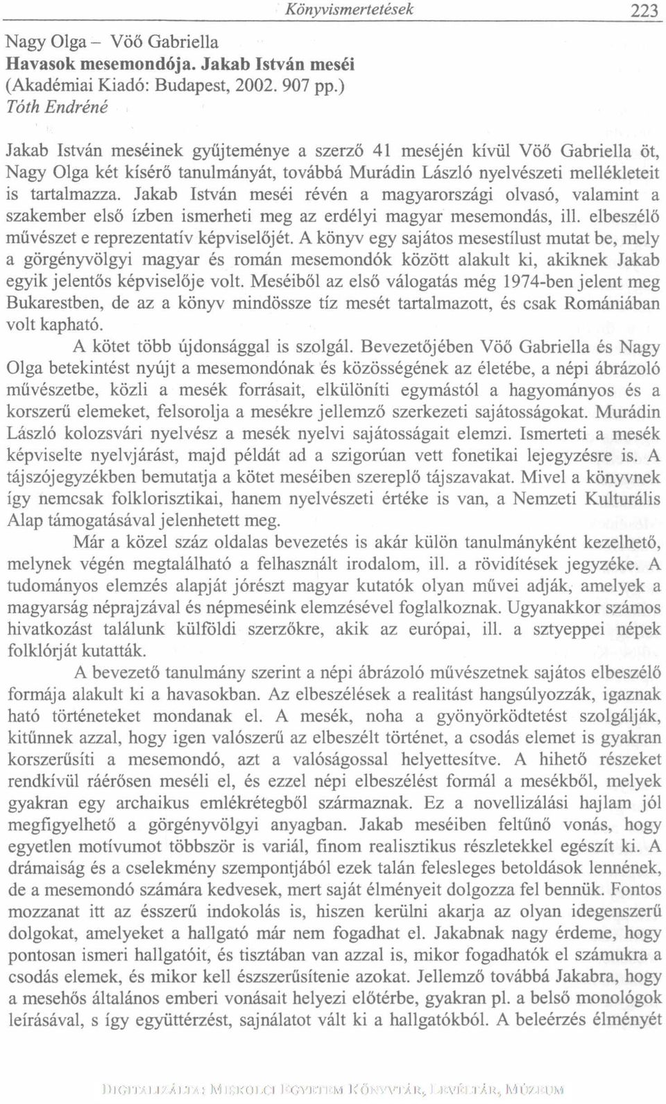 tartalmazza. Jakab István meséi révén a magyarországi olvasó, valamint a szakember első ízben ismerheti meg az erdélyi magyar mesemondás, ill. elbeszélő művészet e reprezentatív képviselőjét.