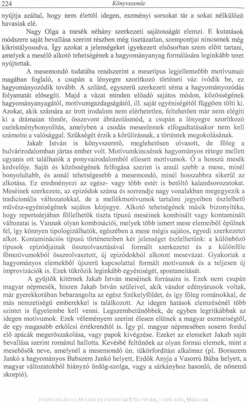 így azokat a jelenségeket igyekezett elsősorban szem előtt tartani, amelyek a mesélő alkotó tehetségének a hagyományanyag formálására leginkább teret nyújtottak.