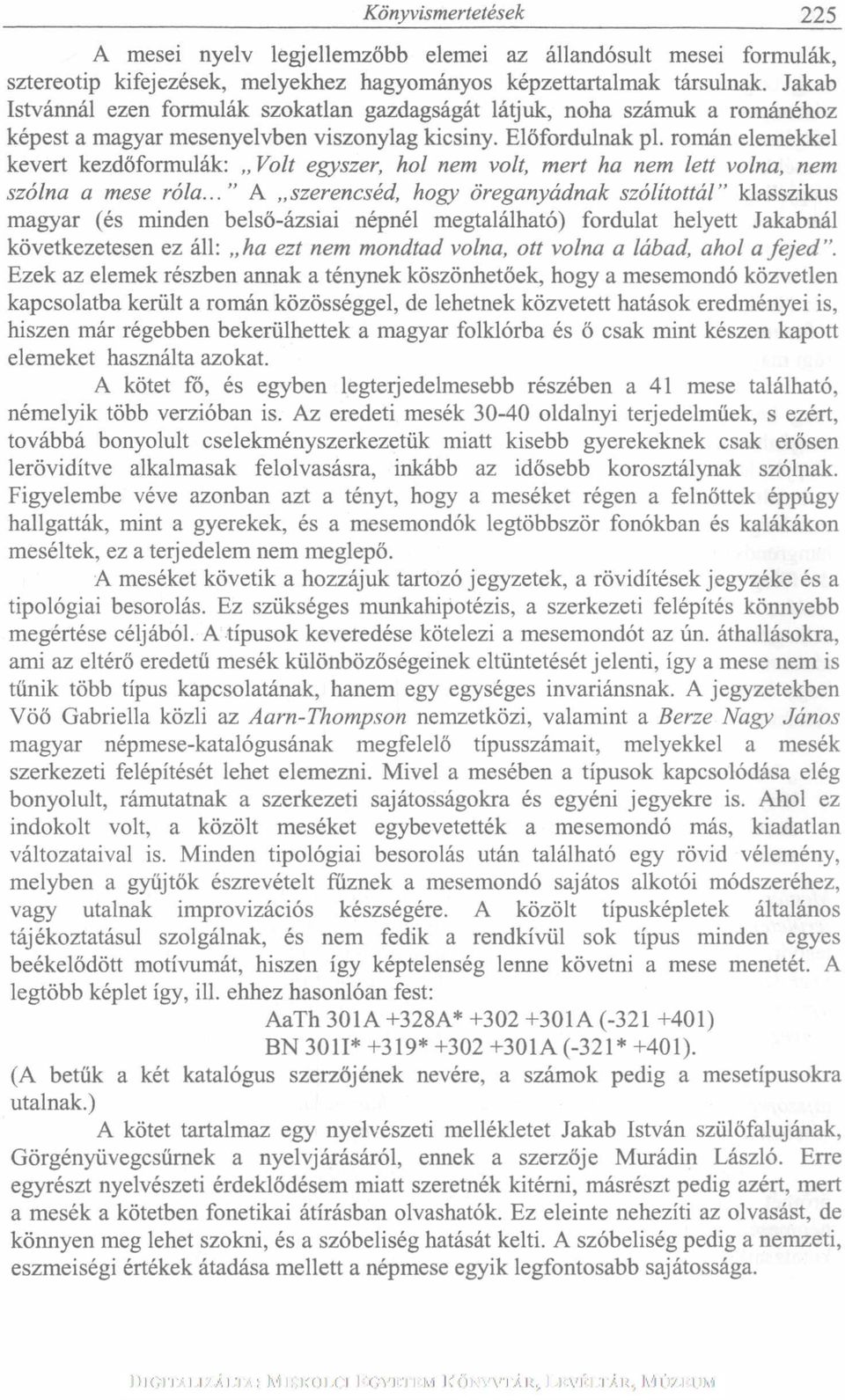 román elemekkel kevert kezdőformulák: Volt egyszer, hol nem volt, mert ha nem lett volna, nem szólna a mese róla.