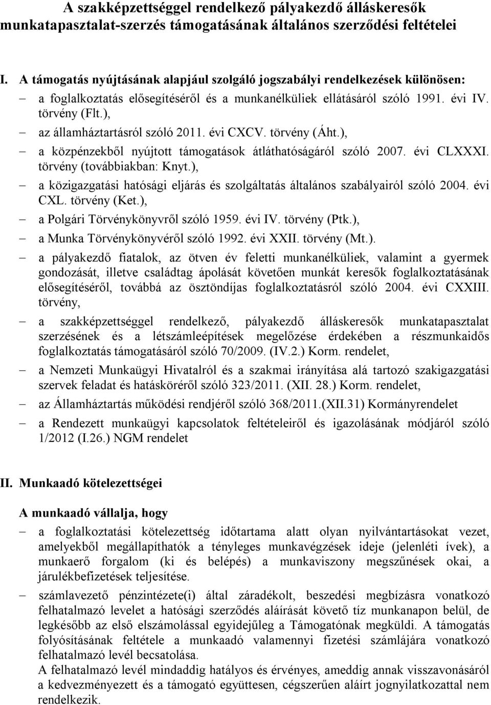 ), az államháztartásról szóló 2011. évi CXCV. törvény (Áht.), a közpénzekből nyújtott támogatások átláthatóságáról szóló 2007. évi CLXXXI. törvény (továbbiakban: Knyt.